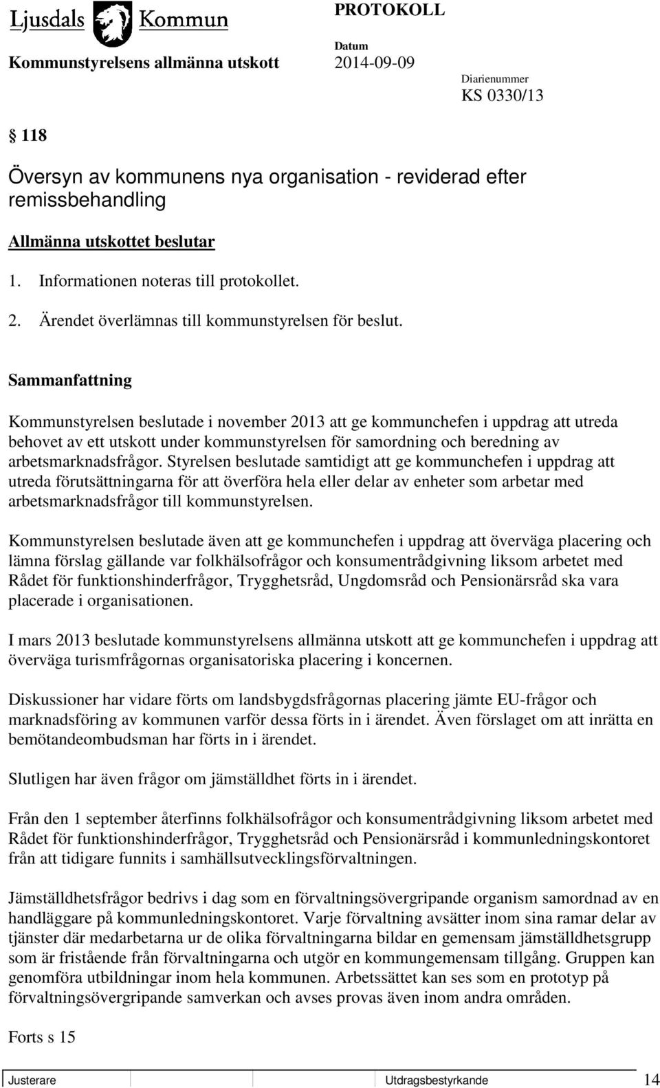 Kommunstyrelsen beslutade i november 2013 att ge kommunchefen i uppdrag att utreda behovet av ett utskott under kommunstyrelsen för samordning och beredning av arbetsmarknadsfrågor.