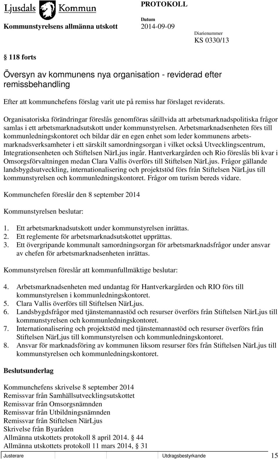 Arbetsmarknadsenheten förs till kommunledningskontoret och bildar där en egen enhet som leder kommunens arbetsmarknadsverksamheter i ett särskilt samordningsorgan i vilket också Utvecklingscentrum,