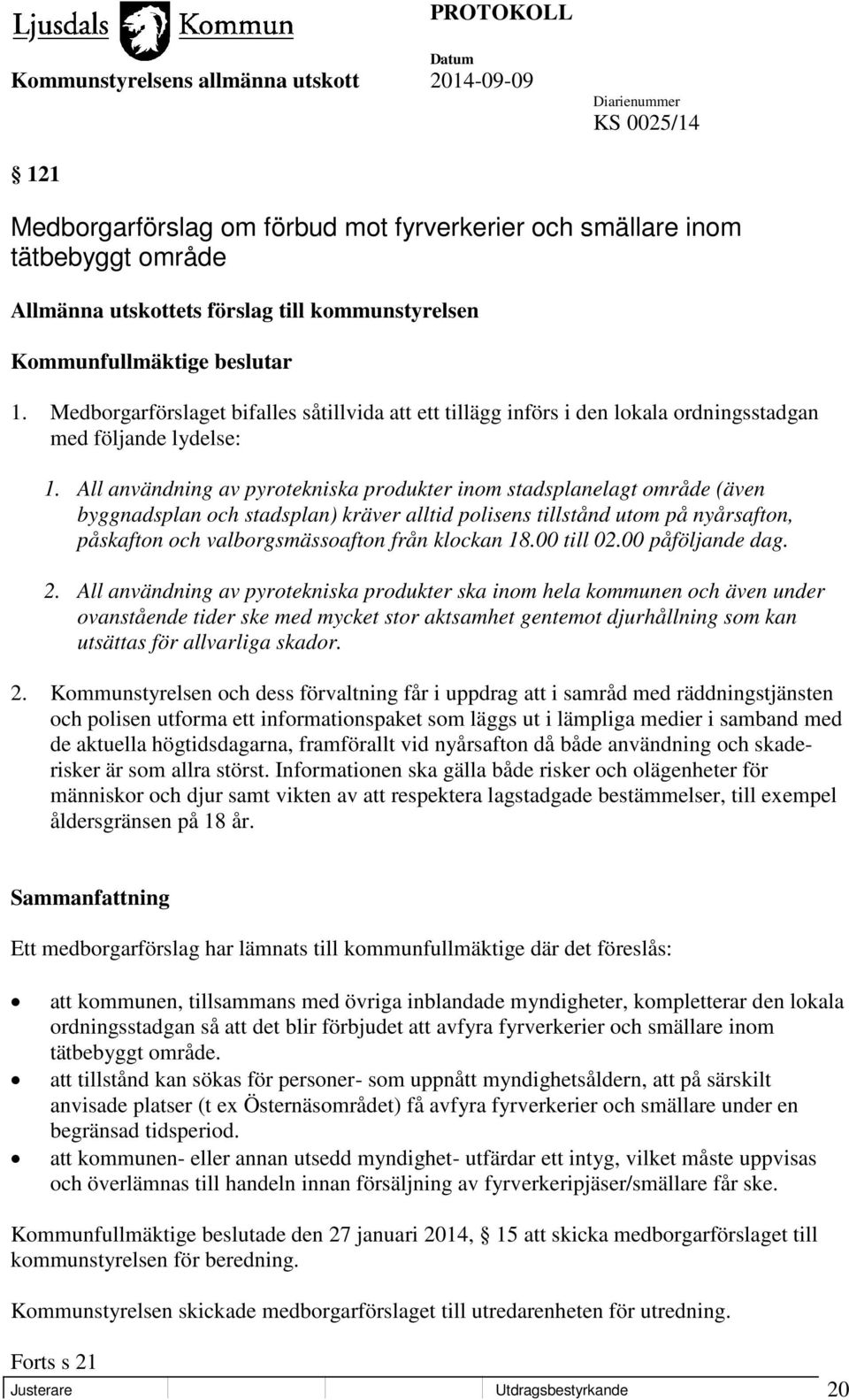 All användning av pyrotekniska produkter inom stadsplanelagt område (även byggnadsplan och stadsplan) kräver alltid polisens tillstånd utom på nyårsafton, påskafton och valborgsmässoafton från