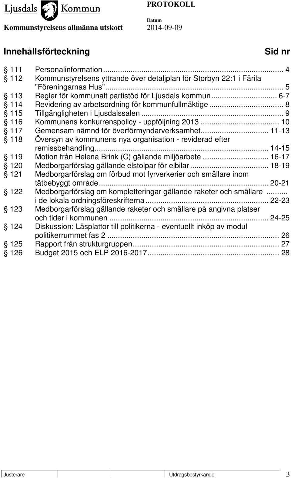 .. 9 116 Kommunens konkurrenspolicy - uppföljning 2013... 10 117 Gemensam nämnd för överförmyndarverksamhet... 11-13 118 Översyn av kommunens nya organisation - reviderad efter remissbehandling.