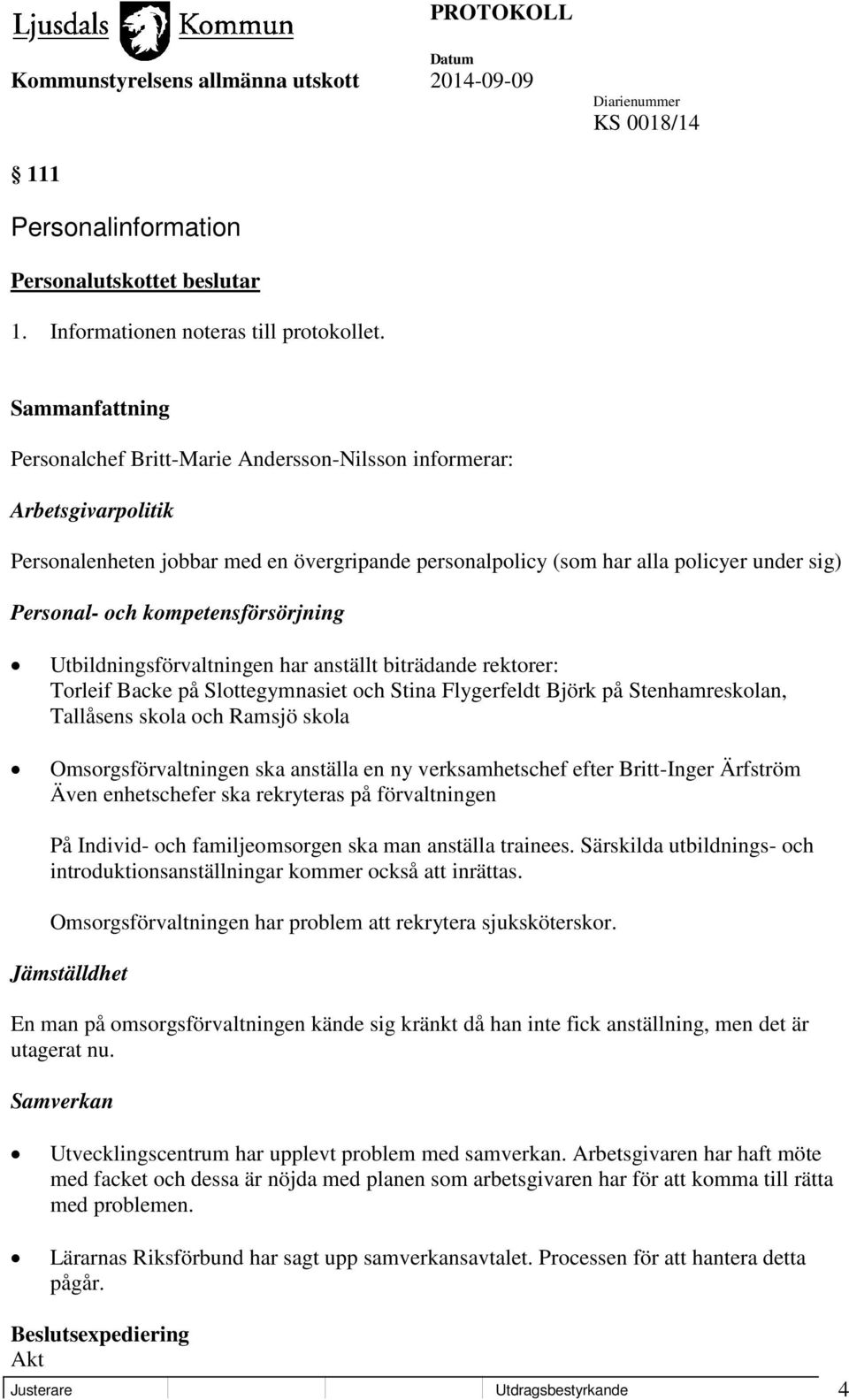 kompetensförsörjning Utbildningsförvaltningen har anställt biträdande rektorer: Torleif Backe på Slottegymnasiet och Stina Flygerfeldt Björk på Stenhamreskolan, Tallåsens skola och Ramsjö skola