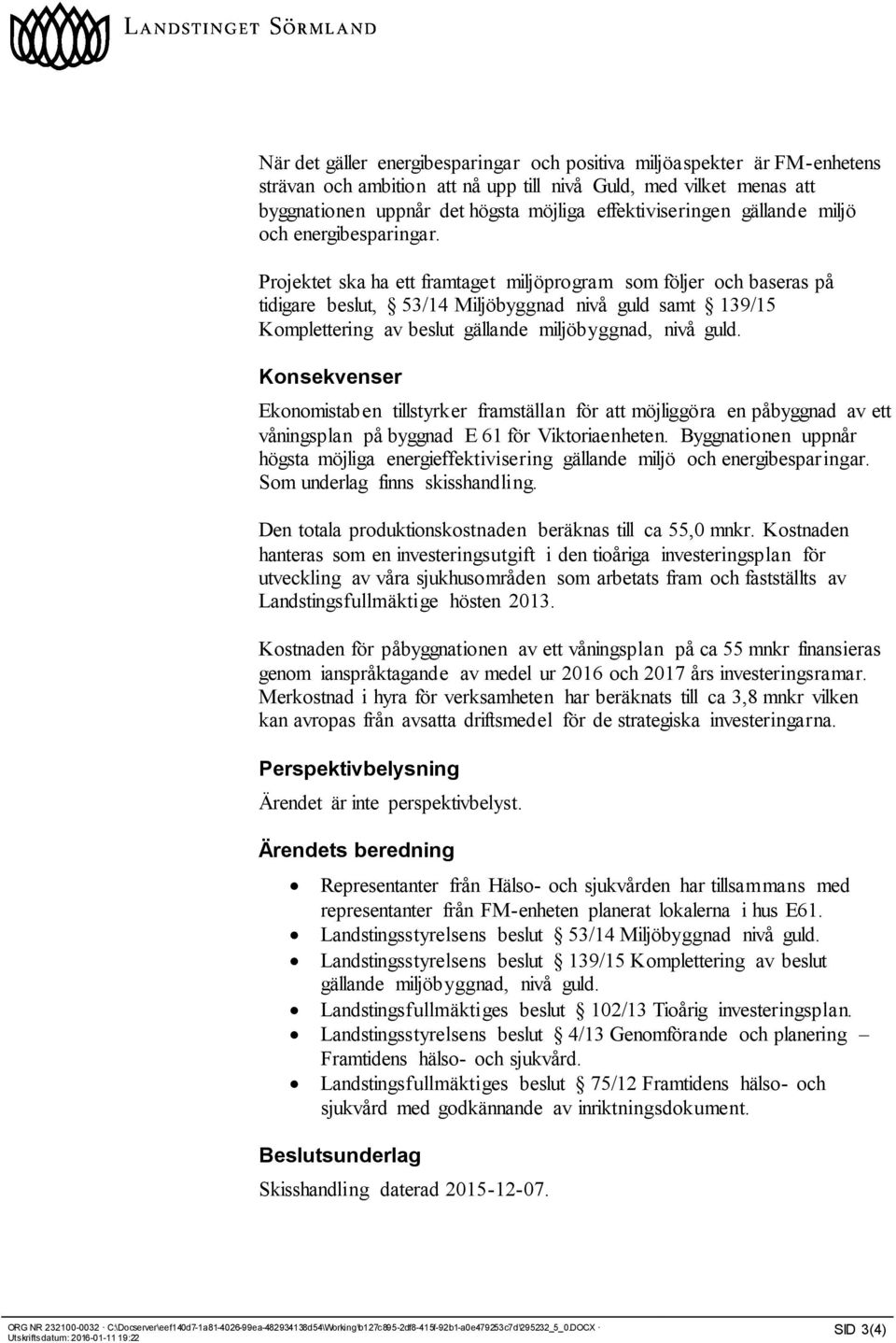 Projektet ska ha ett framtaget miljöprogram som följer och baseras på tidigare beslut, 53/14 Miljöbyggnad nivå guld samt 139/15 Komplettering av beslut gällande miljöbyggnad, nivå guld.