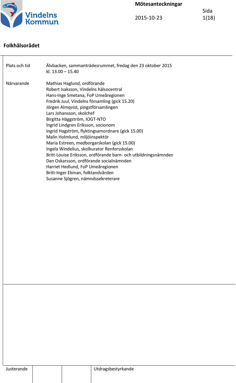 20) Jörgen Almqvist, pingstförsamlingen Lars Johansson, skolchef Birgitta Häggström, IOGT-NTO Ingrid Lindgren Eriksson, socionom Ingrid Hagström, flyktingsamordnare (gick 15.