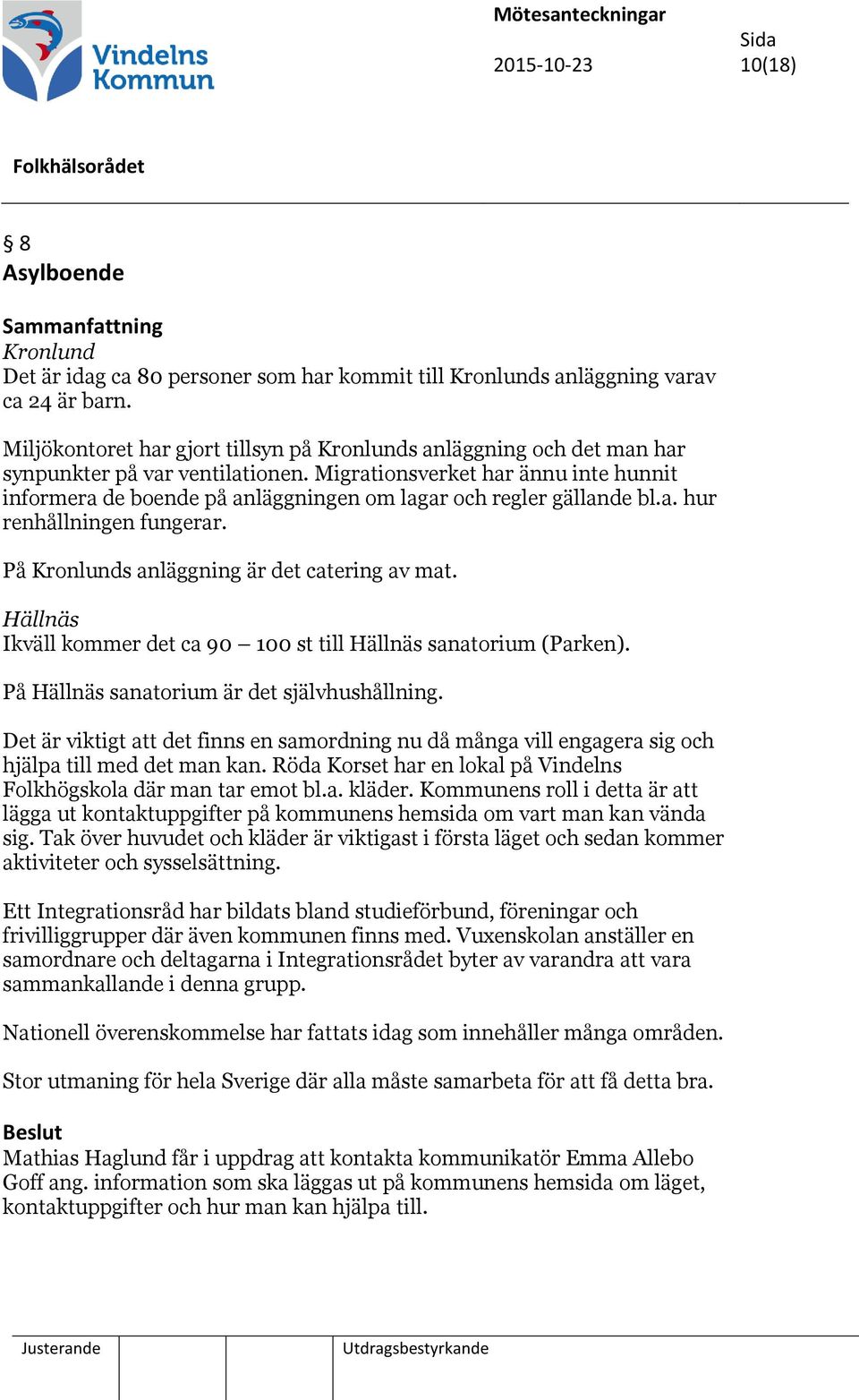 Migrationsverket har ännu inte hunnit informera de boende på anläggningen om lagar och regler gällande bl.a. hur renhållningen fungerar. På Kronlunds anläggning är det catering av mat.