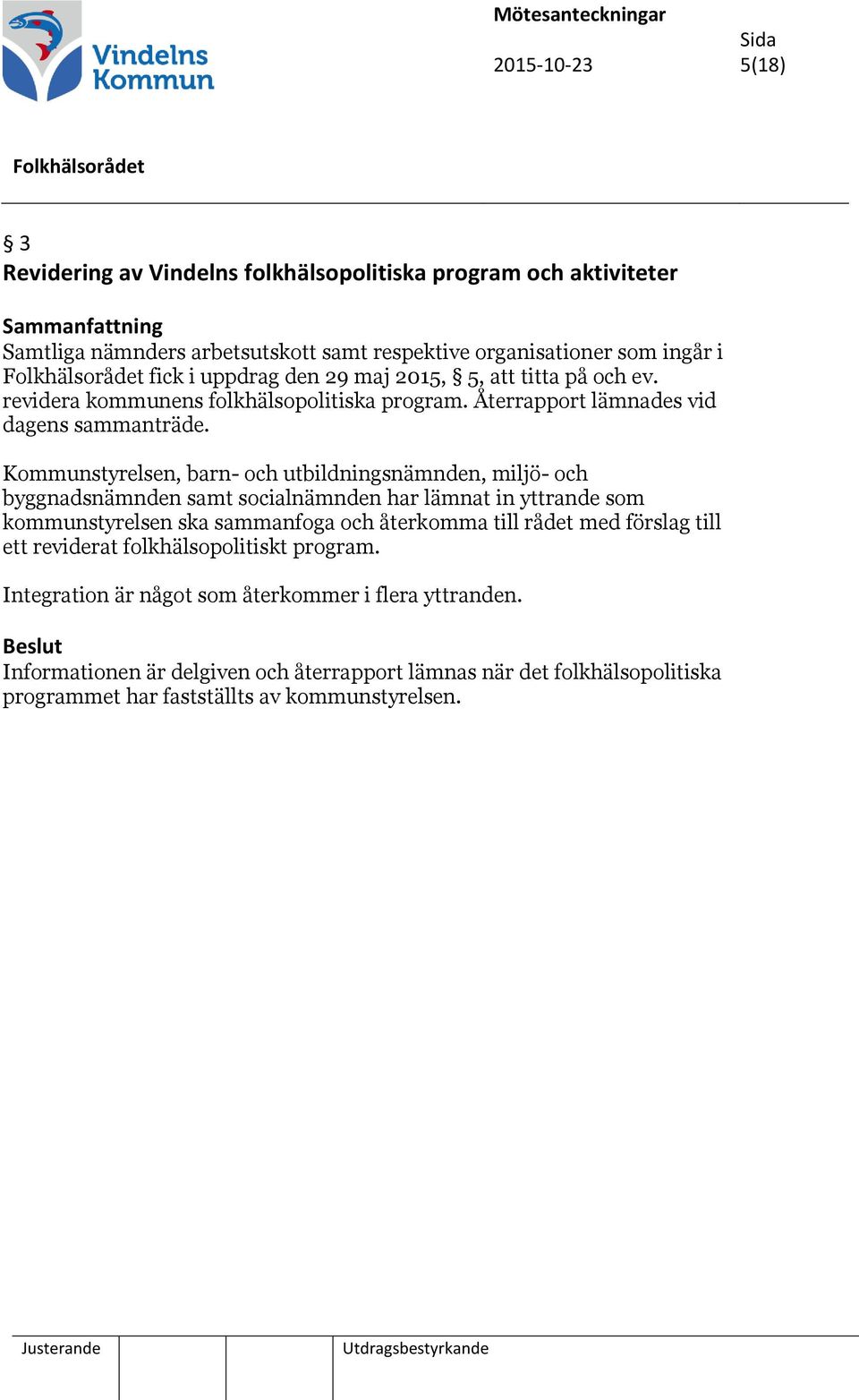 Kommunstyrelsen, barn- och utbildningsnämnden, miljö- och byggnadsnämnden samt socialnämnden har lämnat in yttrande som kommunstyrelsen ska sammanfoga och återkomma till rådet med
