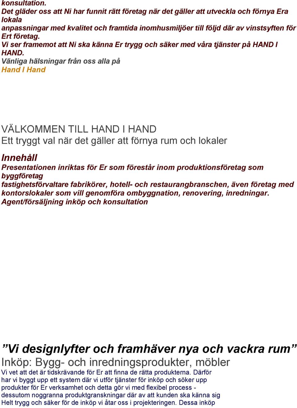 Vi ser framemot att Ni ska känna Er trygg och säker med våra tjänster på HAND I HAND. Vänliga hälsningar från oss alla på Hand I Hand.