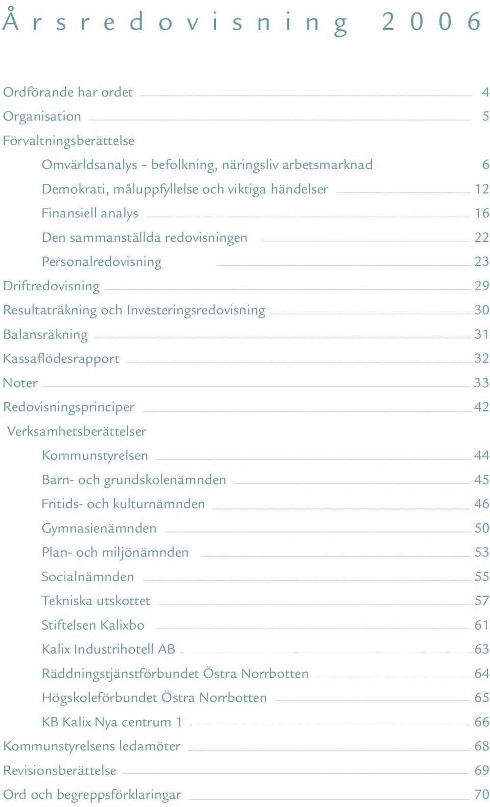 Redovisningsprinciper 42 Verksamhetsberättelser Kommunstyrelsen 44 Barn- och grundskolenämnden 45 Fritids- och kulturnämnden 46 Gymnasienämnden 50 Plan- och miljönämnden 53 Socialnämnden 55 Tekniska