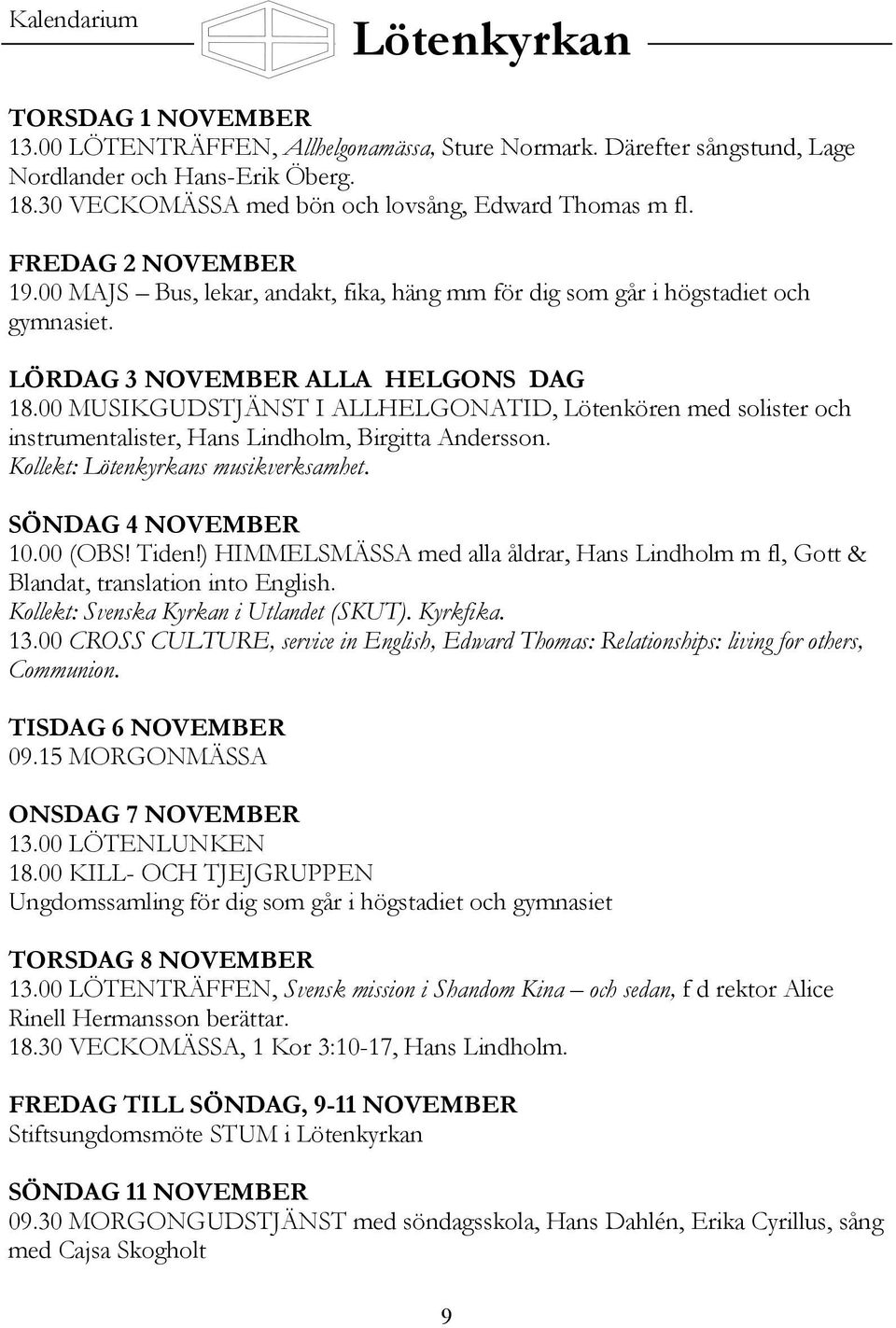 00 MUSIKGUDSTJÄNST I ALLHELGONATID, Lötenkören med solister och instrumentalister, Hans Lindholm, Birgitta Andersson. Kollekt: Lötenkyrkans musikverksamhet. SÖNDAG 4 NOVEMBER 10.00 (OBS! Tiden!