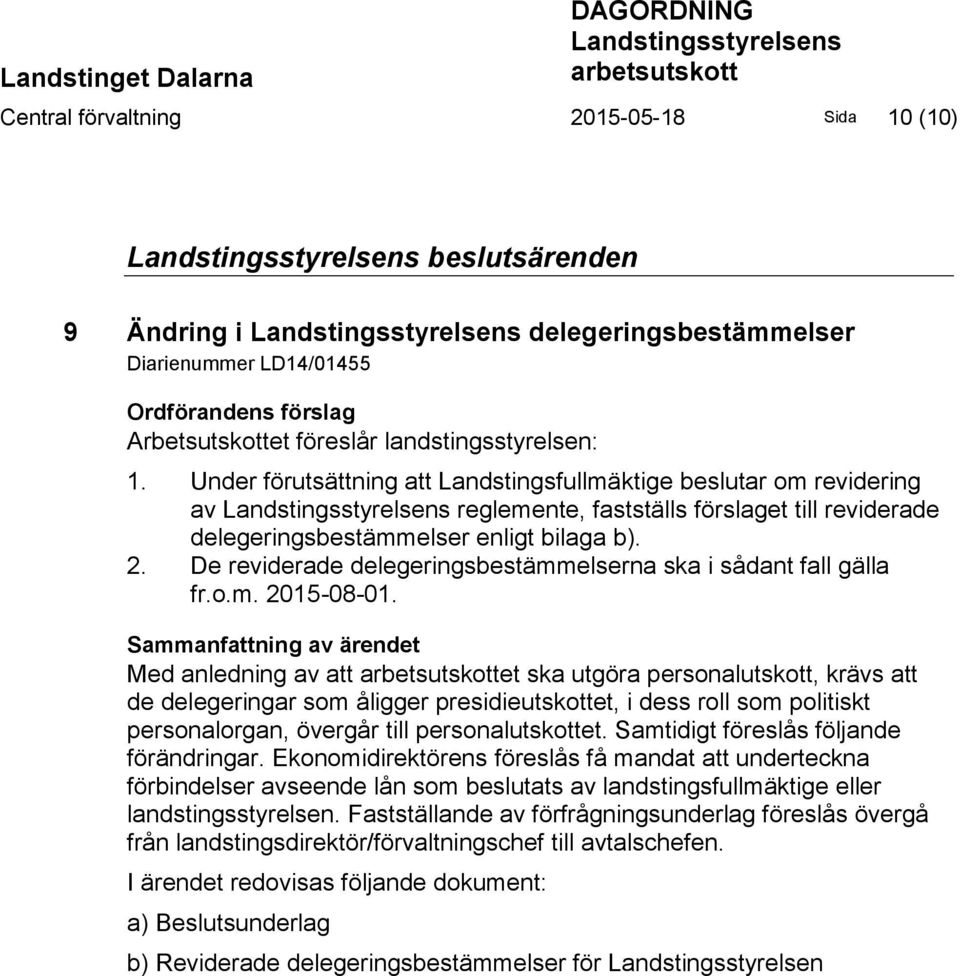 Under förutsättning att Landstingsfullmäktige beslutar om revidering av Landstingsstyrelsens reglemente, fastställs förslaget till reviderade delegeringsbestämmelser enligt bilaga b). 2.