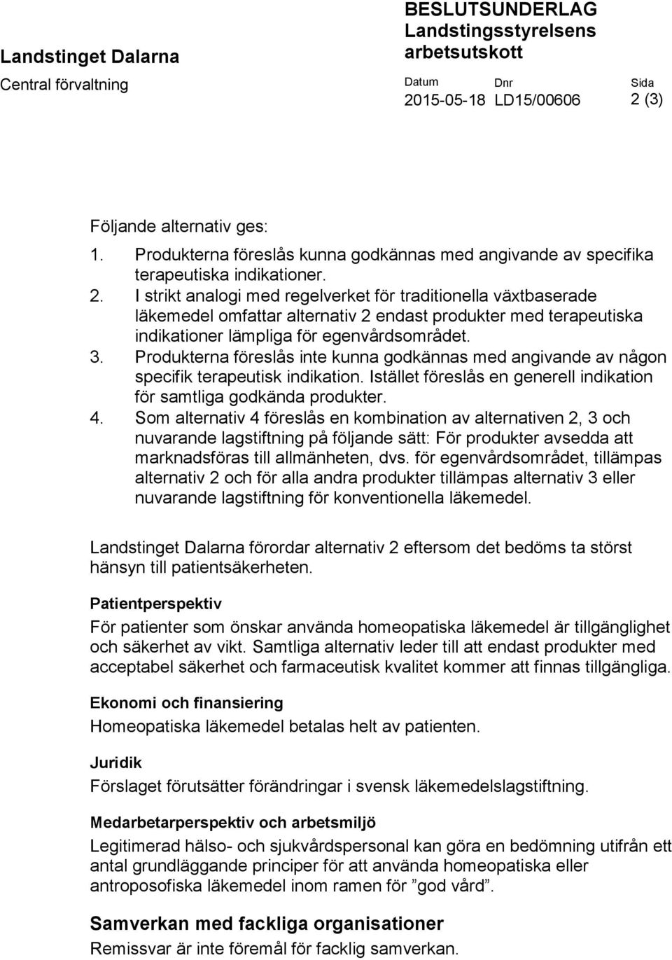 I strikt analogi med regelverket för traditionella växtbaserade läkemedel omfattar alternativ 2 endast produkter med terapeutiska indikationer lämpliga för egenvårdsområdet. 3.