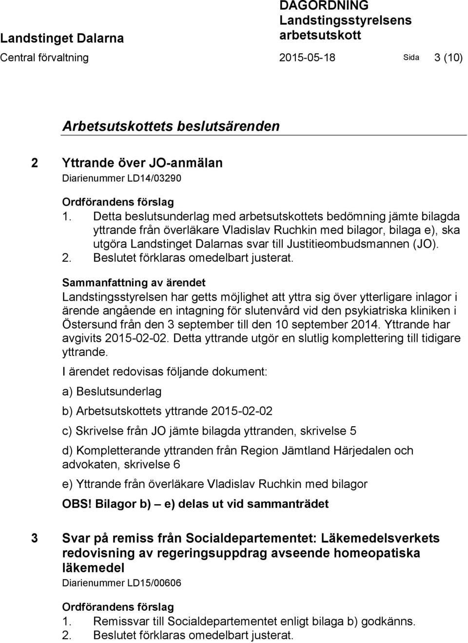 Detta beslutsunderlag med arbetsutskottets bedömning jämte bilagda yttrande från överläkare Vladislav Ruchkin med bilagor, bilaga e), ska utgöra Landstinget Dalarnas svar till Justitieombudsmannen