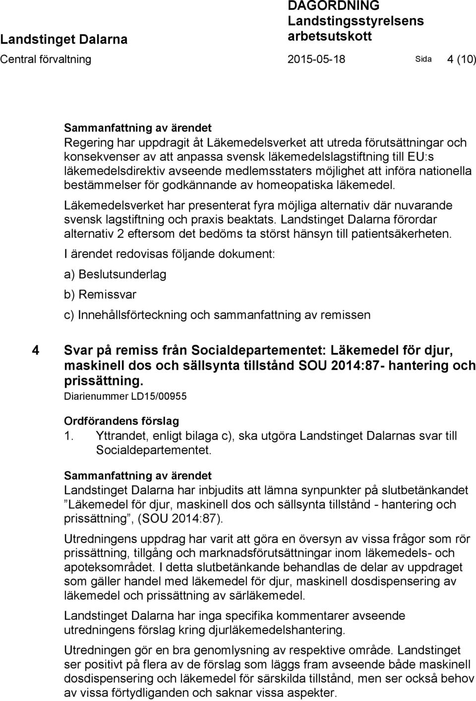 homeopatiska läkemedel. Läkemedelsverket har presenterat fyra möjliga alternativ där nuvarande svensk lagstiftning och praxis beaktats.