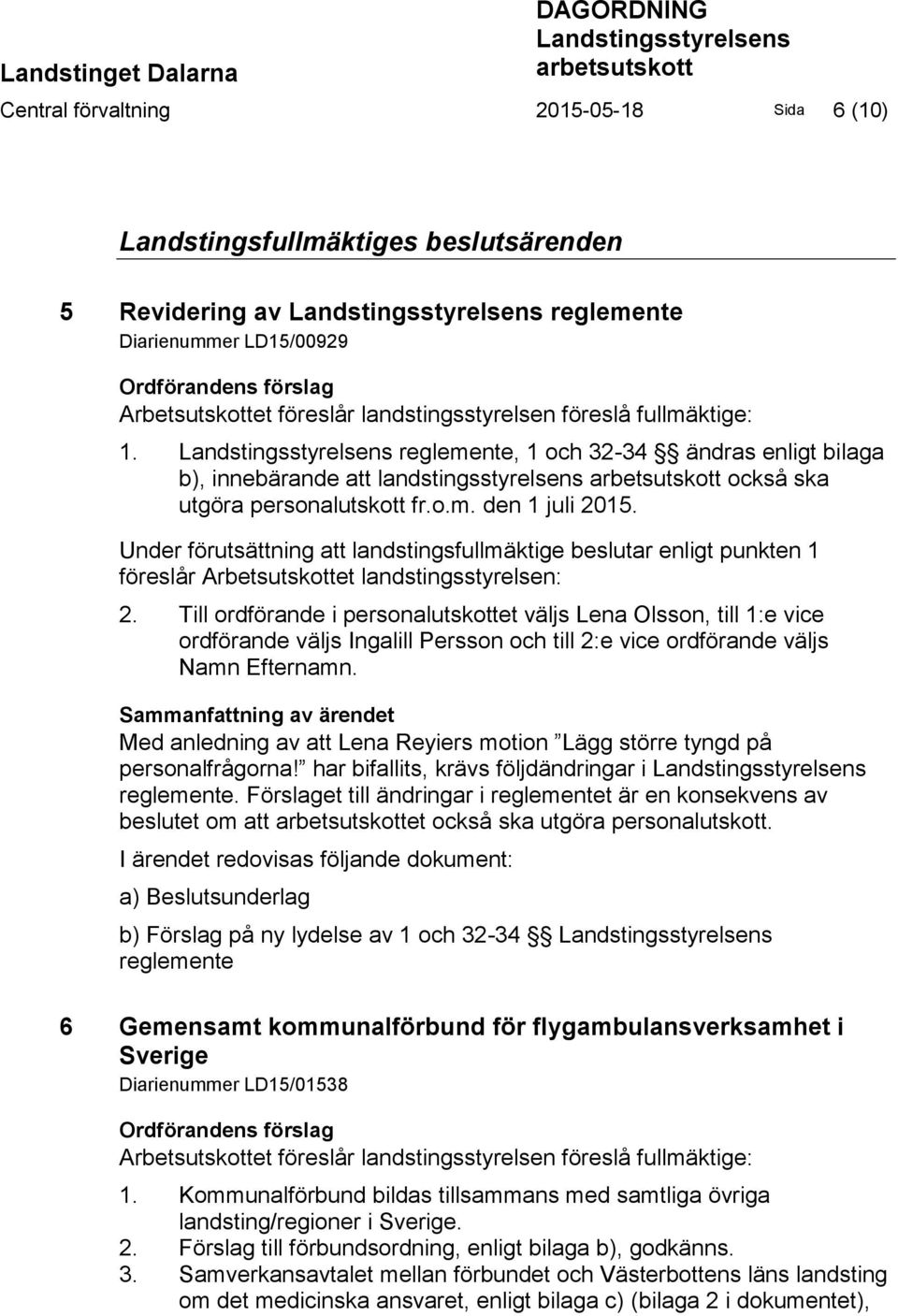 Landstingsstyrelsens reglemente, 1 och 32-34 ändras enligt bilaga b), innebärande att landstingsstyrelsens arbetsutskott också ska utgöra personalutskott fr.o.m. den 1 juli 2015.