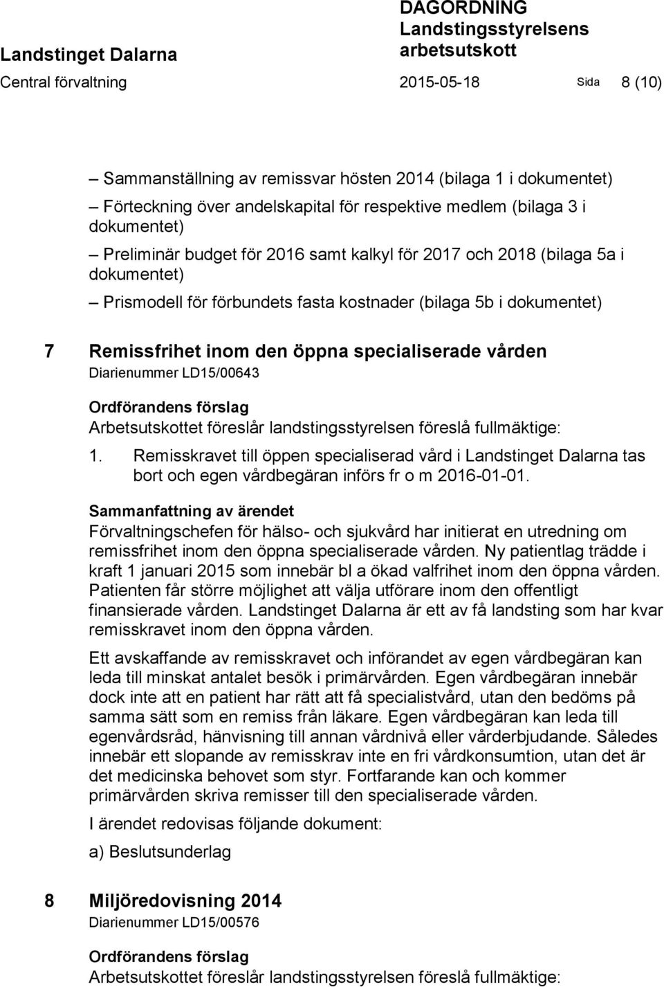 dokumentet) 7 Remissfrihet inom den öppna specialiserade vården Diarienummer LD15/00643 Ordförandens förslag Arbetsutskottet föreslår landstingsstyrelsen föreslå fullmäktige: 1.