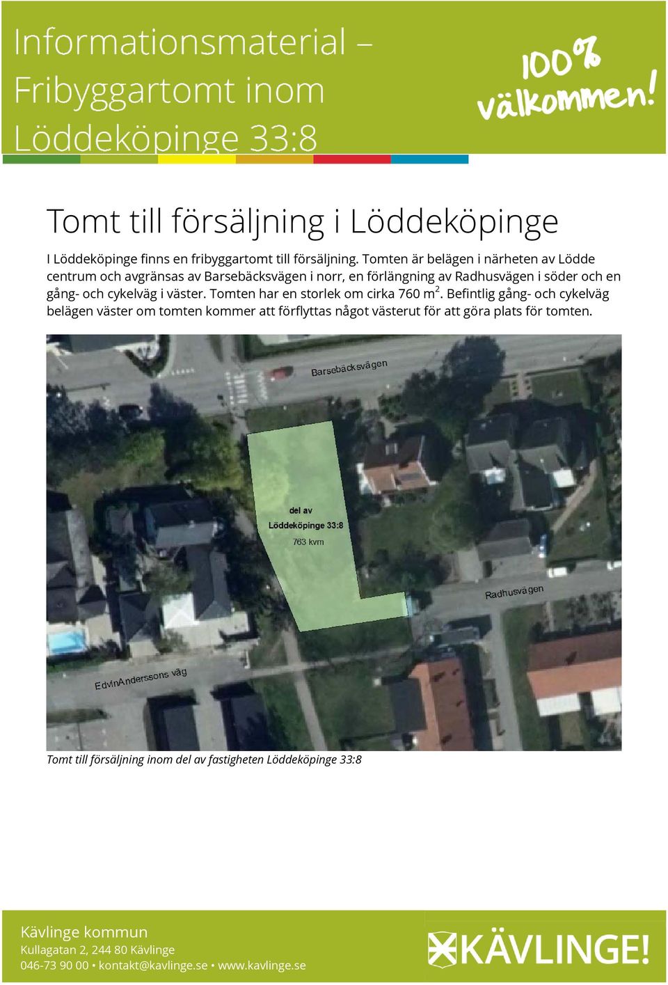 väster. Tomten har en storlek om cirka 760 m 2.