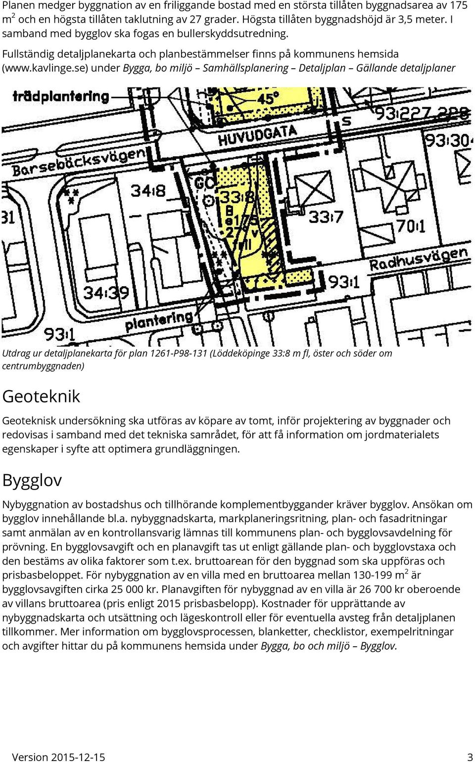 se) under Bygga, bo miljö Samhällsplanering Detaljplan Gällande detaljplaner Utdrag ur detaljplanekarta för plan 1261-P98-131 (Löddeköpinge 33:8 m fl, öster och söder om centrumbyggnaden) Geoteknik