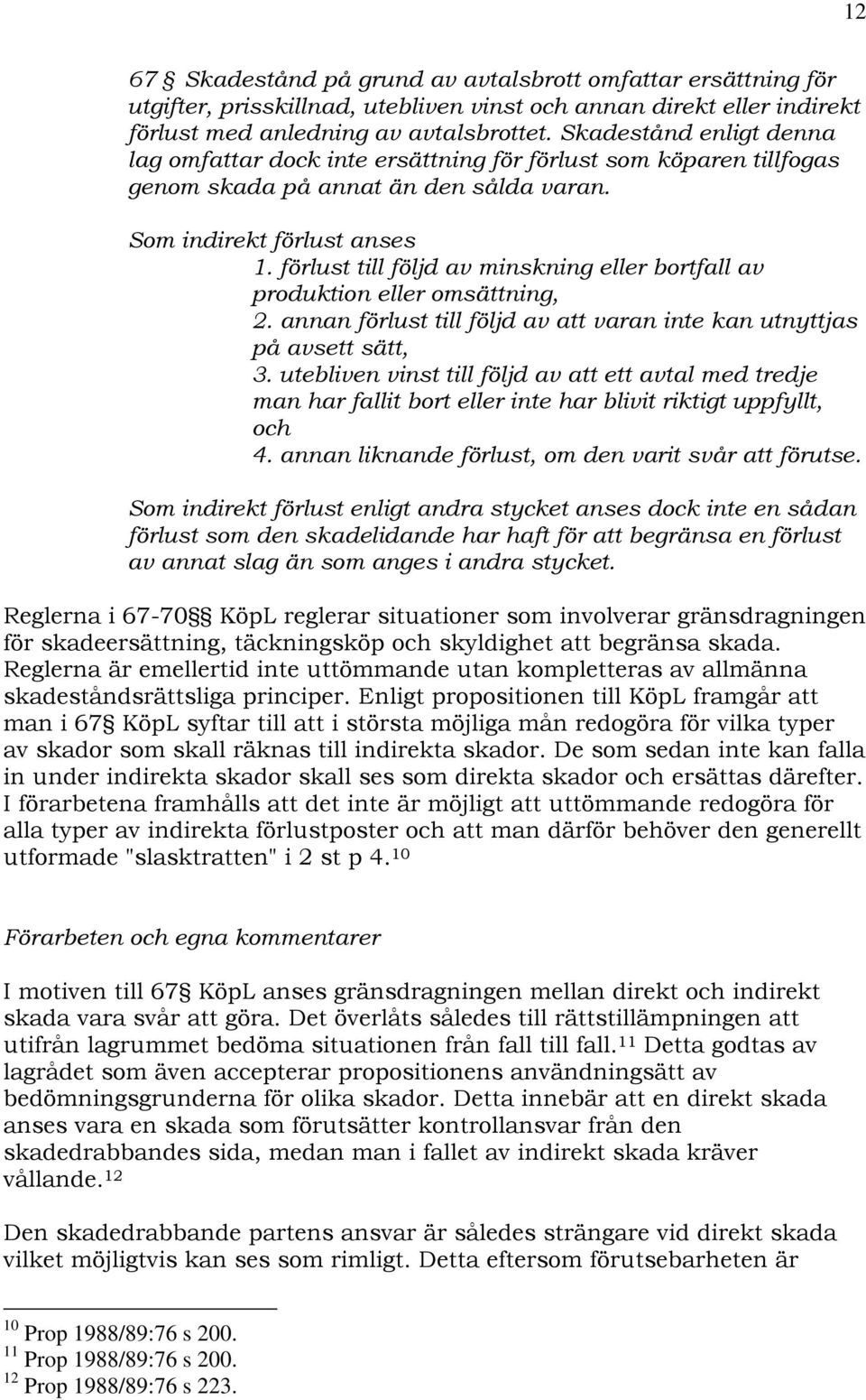 förlust till följd av minskning eller bortfall av produktion eller omsättning, 2. annan förlust till följd av att varan inte kan utnyttjas på avsett sätt, 3.