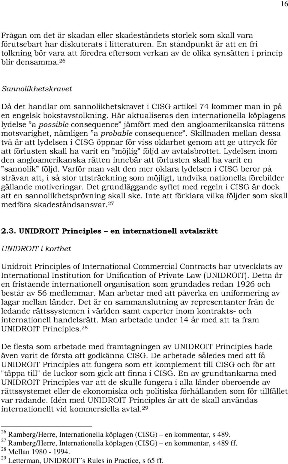 26 Sannolikhetskravet Då det handlar om sannolikhetskravet i CISG artikel 74 kommer man in på en engelsk bokstavstolkning.