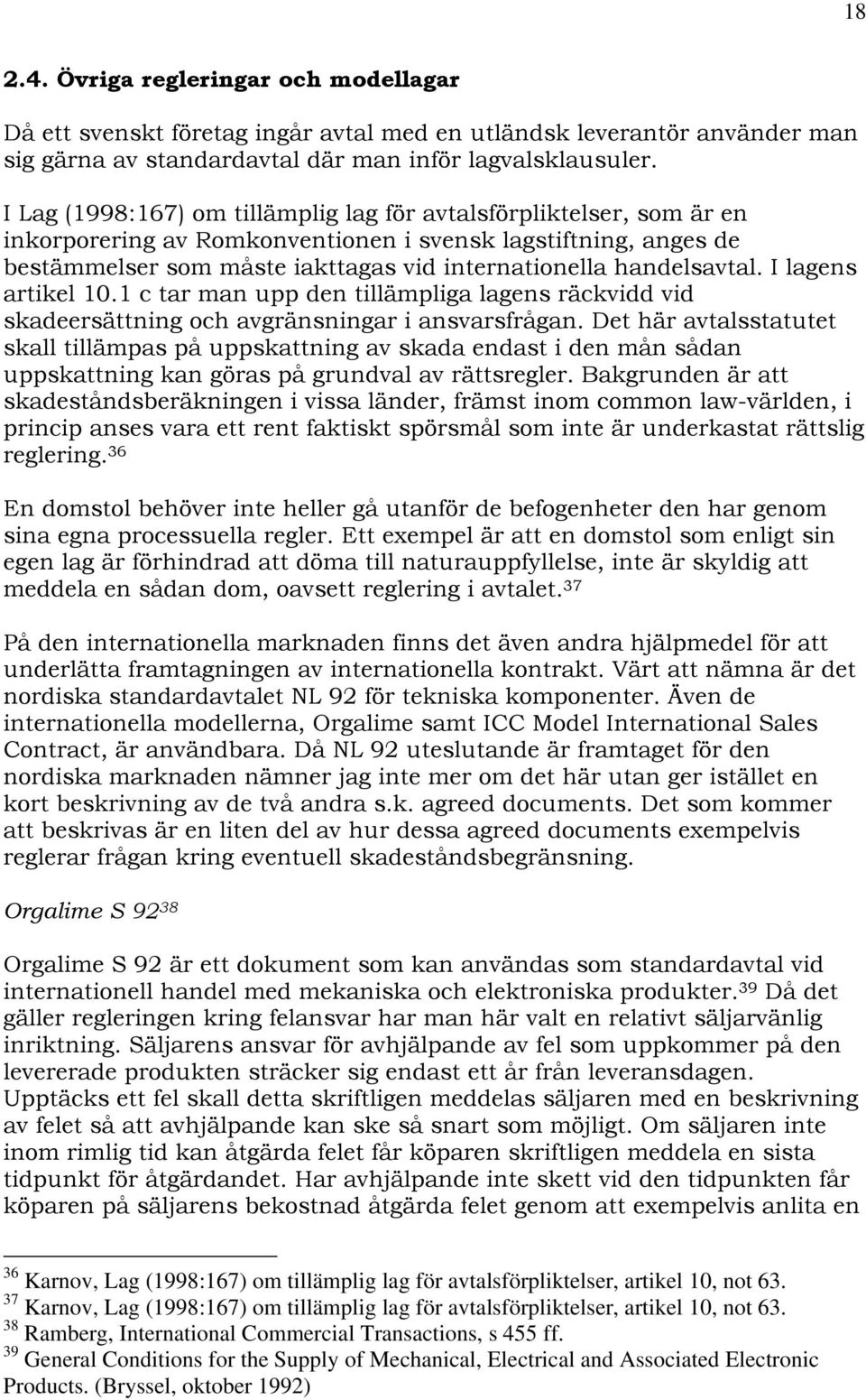 handelsavtal. I lagens artikel 10.1 c tar man upp den tillämpliga lagens räckvidd vid skadeersättning och avgränsningar i ansvarsfrågan.