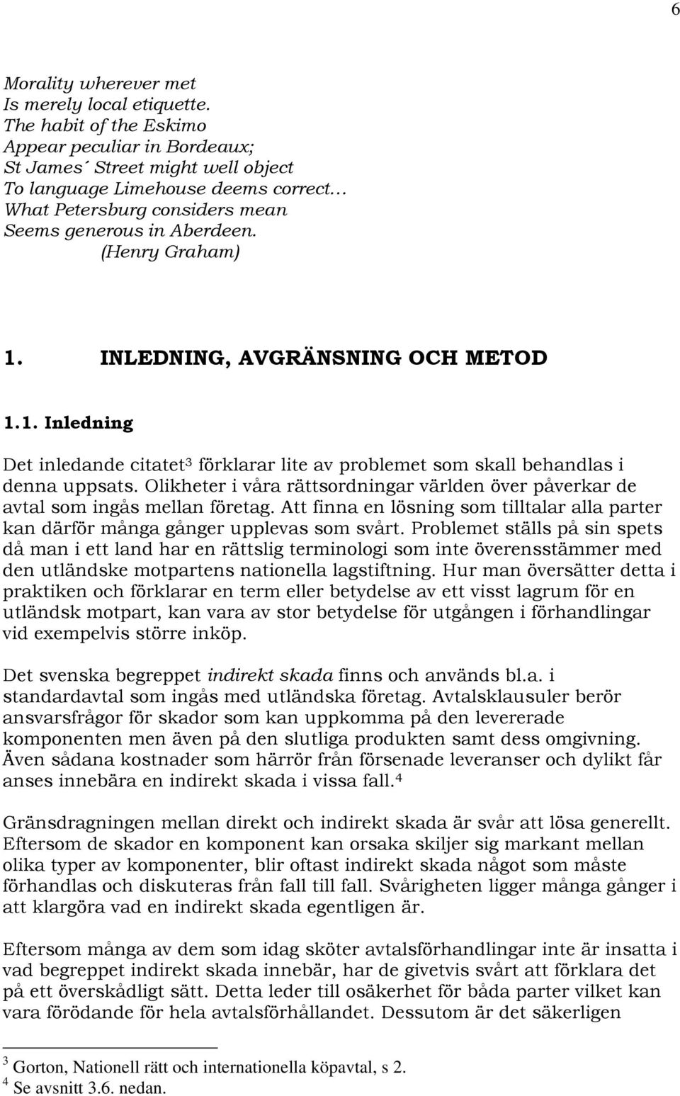 INLEDNING, AVGRÄNSNING OCH METOD 1.1. Inledning Det inledande citatet 3 förklarar lite av problemet som skall behandlas i denna uppsats.