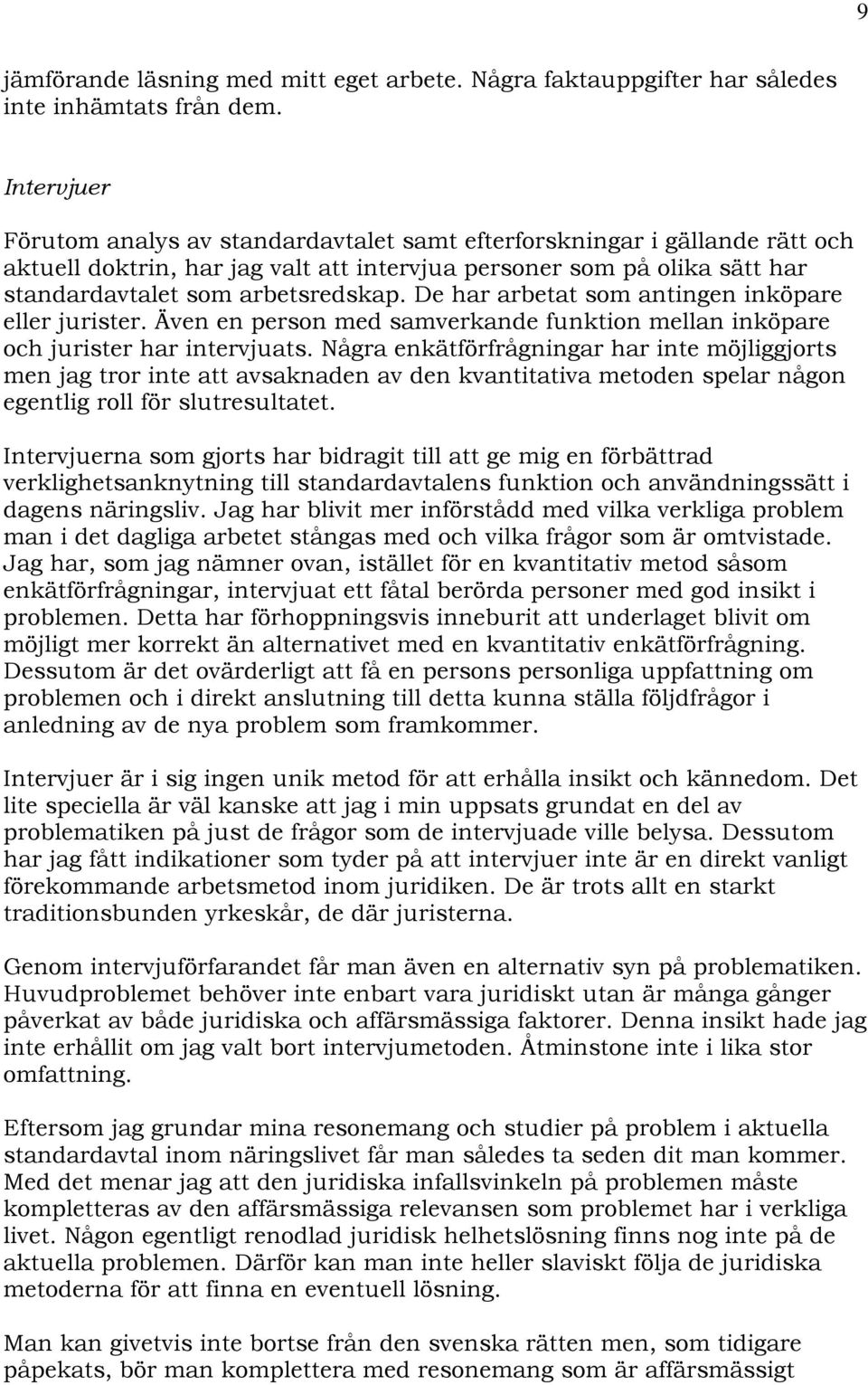 De har arbetat som antingen inköpare eller jurister. Även en person med samverkande funktion mellan inköpare och jurister har intervjuats.