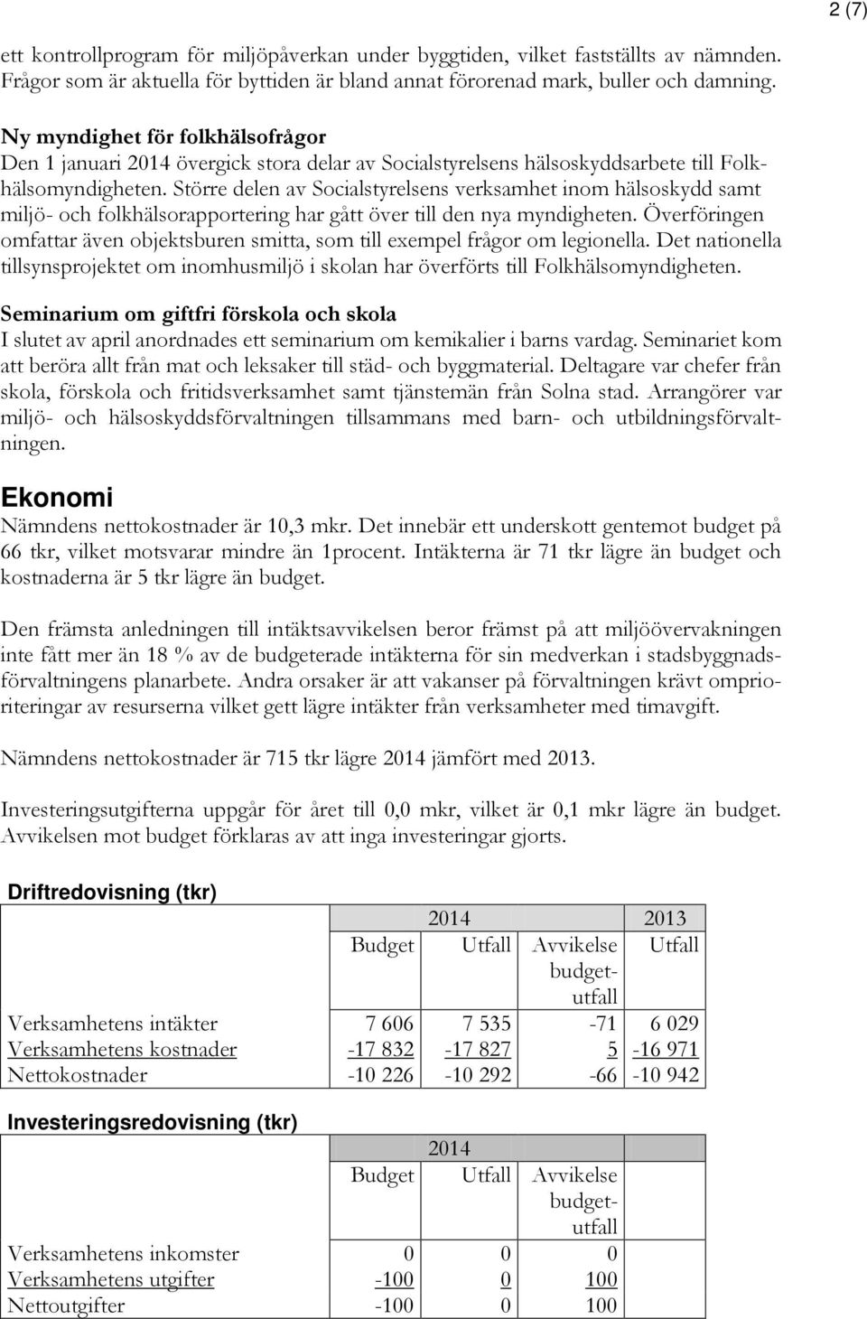 Större delen av Socialstyrelsens verksamhet inom hälsoskydd samt miljö- och folkhälsorapportering har gått över till den nya myndigheten.