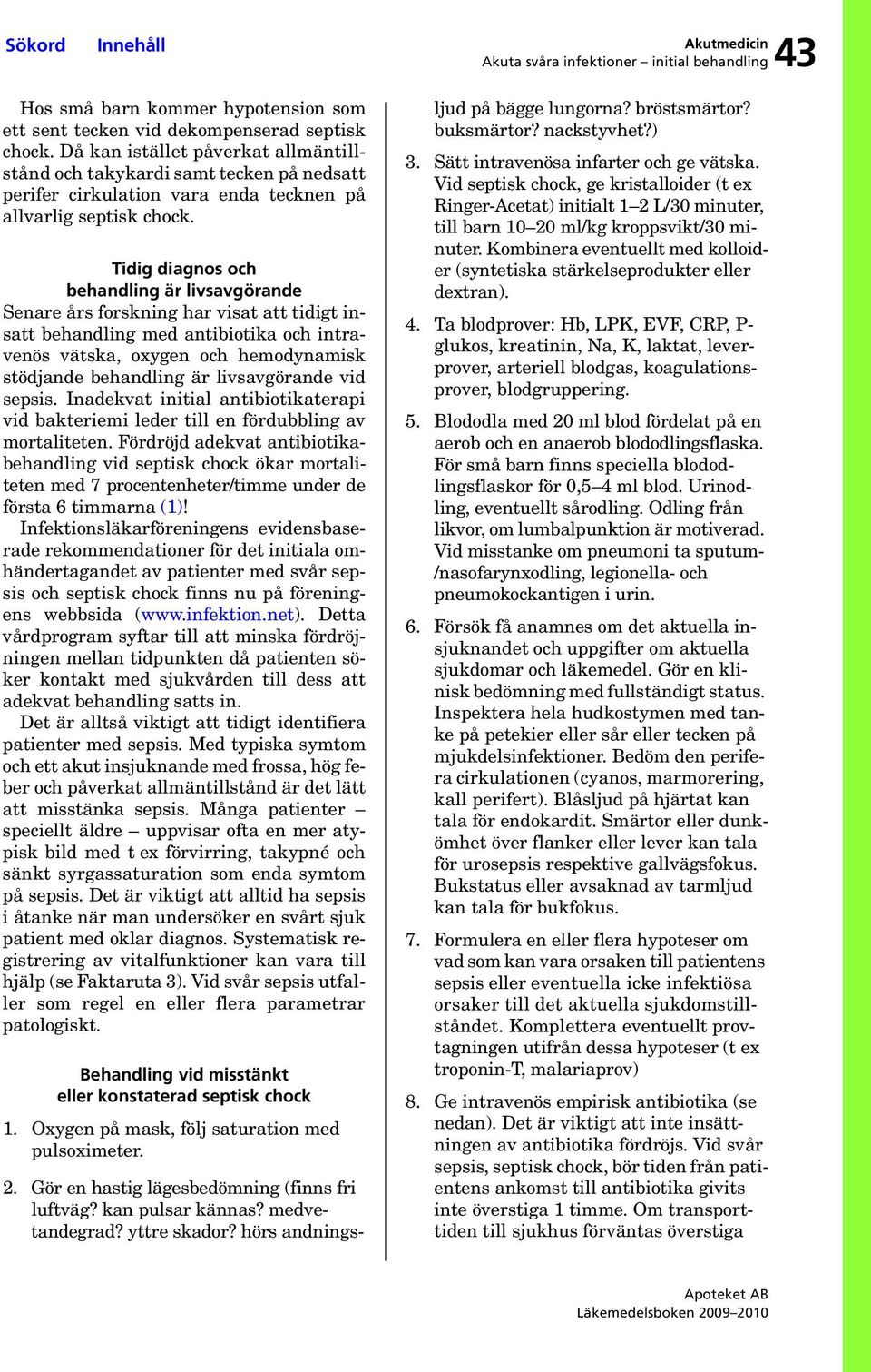 Tidig diagnos och behandling är livsavgörande Senare års forskning har visat att tidigt insatt behandling med antibiotika och intravenös vätska, oxygen och hemodynamisk stödjande behandling är