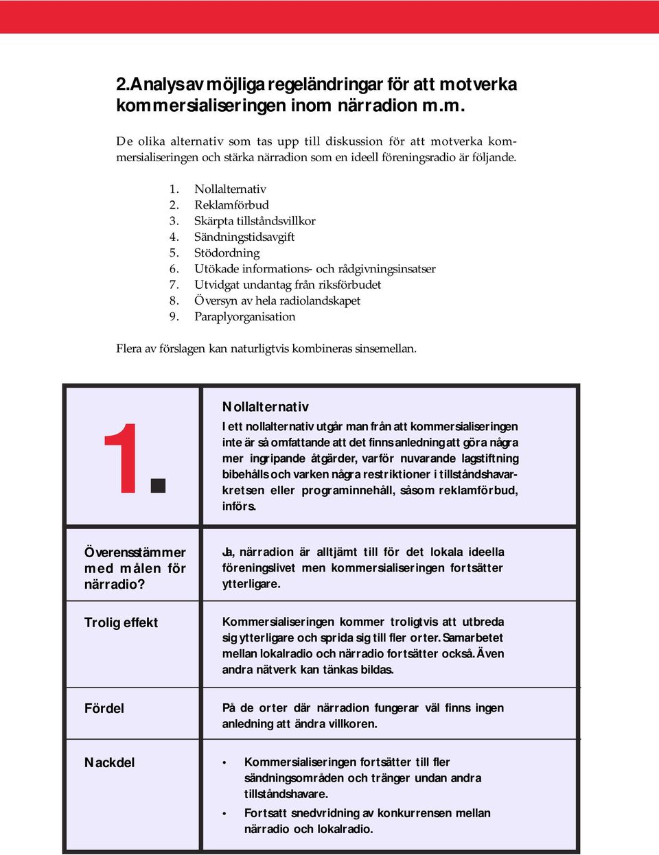 Översyn av hela radiolandskapet 9. Paraplyorganisation Flera av förslagen kan naturligtvis kombineras sinsemellan. 1.