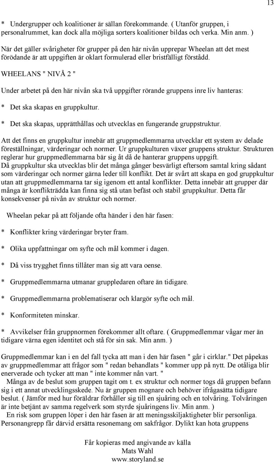 WHEELANS " NIVÅ 2 " Under arbetet på den här nivån ska två uppgifter rörande gruppens inre liv hanteras: * Det ska skapas en gruppkultur.