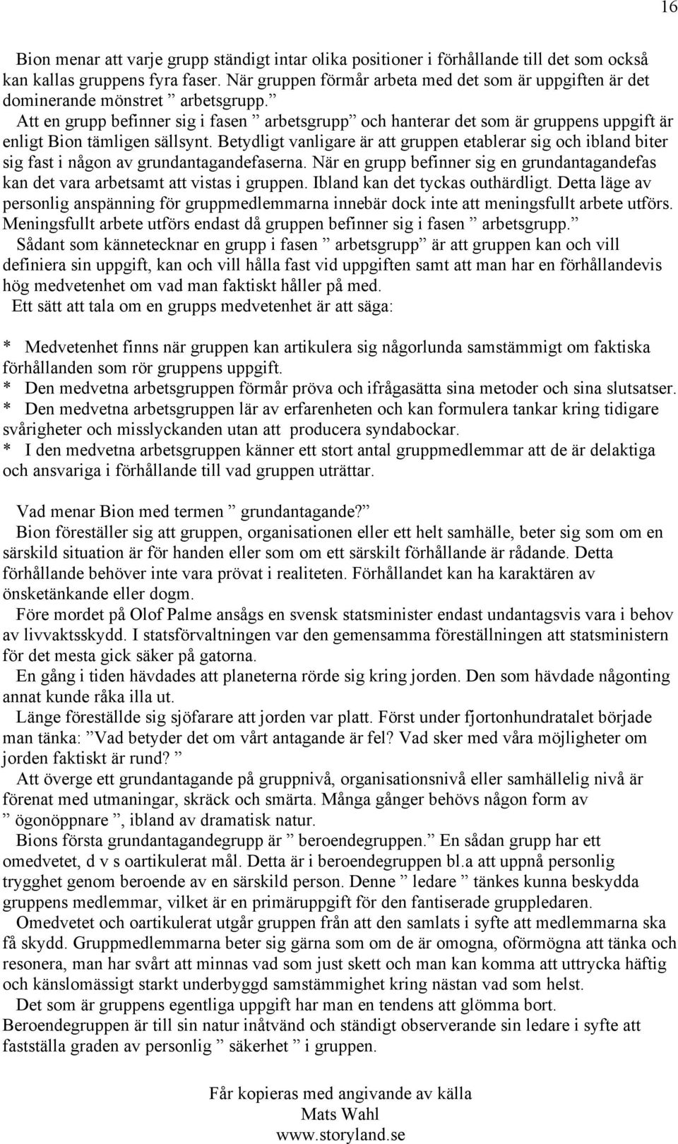 Att en grupp befinner sig i fasen arbetsgrupp och hanterar det som är gruppens uppgift är enligt Bion tämligen sällsynt.