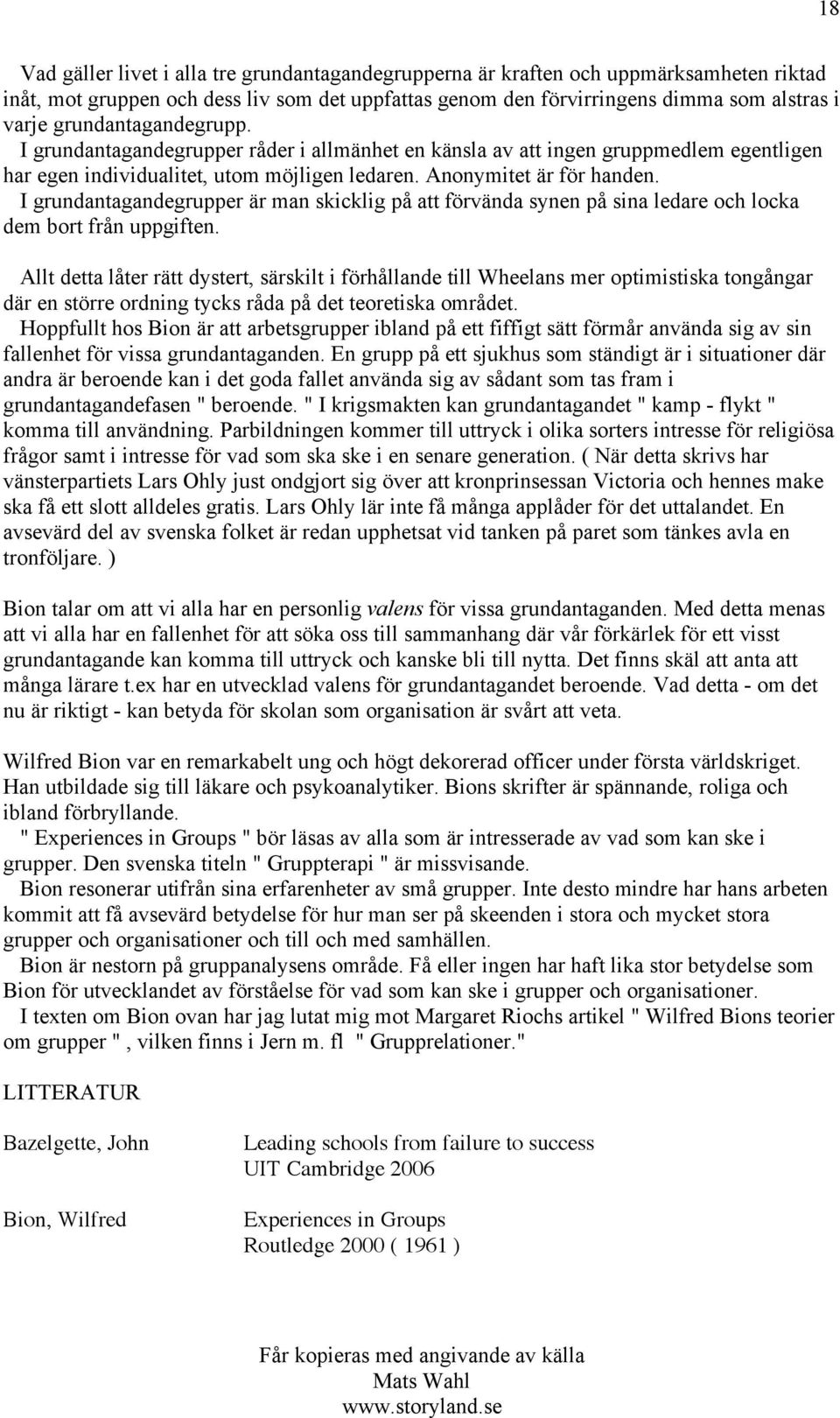 I grundantagandegrupper är man skicklig på att förvända synen på sina ledare och locka dem bort från uppgiften.