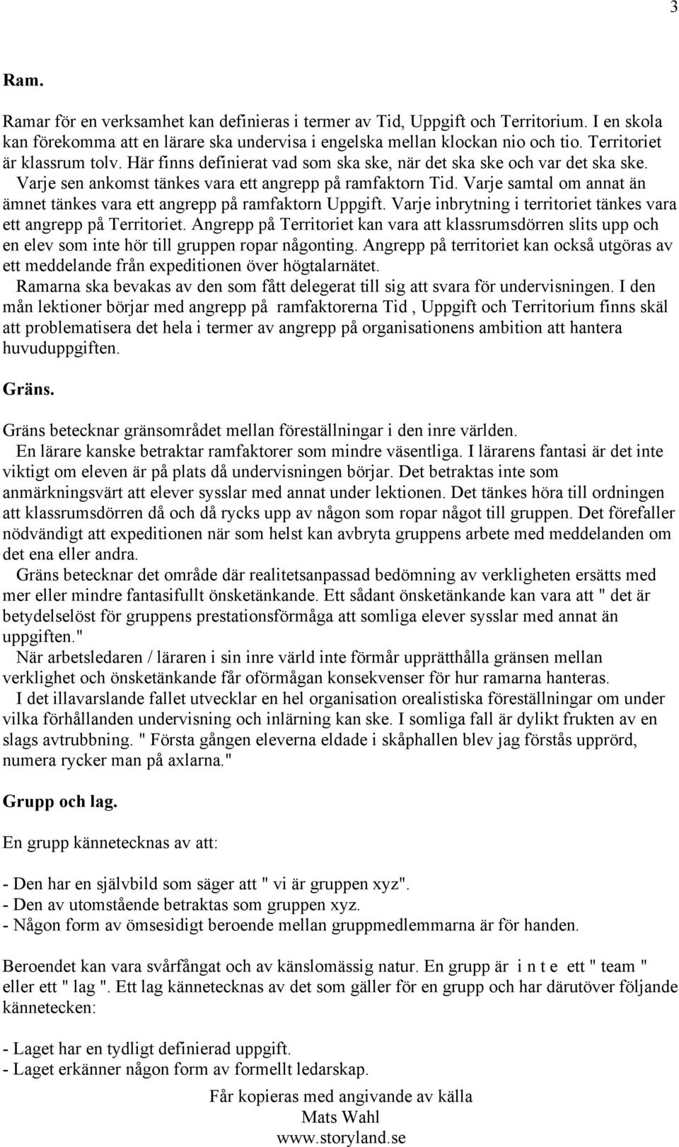 Varje samtal om annat än ämnet tänkes vara ett angrepp på ramfaktorn Uppgift. Varje inbrytning i territoriet tänkes vara ett angrepp på Territoriet.