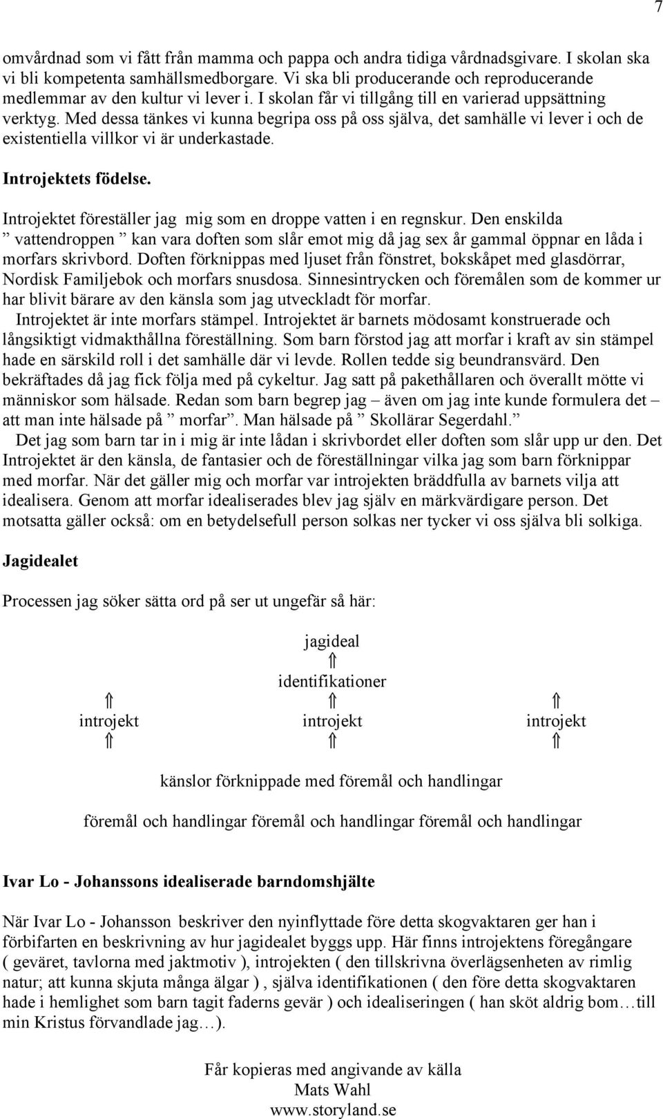 Med dessa tänkes vi kunna begripa oss på oss själva, det samhälle vi lever i och de existentiella villkor vi är underkastade. Introjektets födelse.