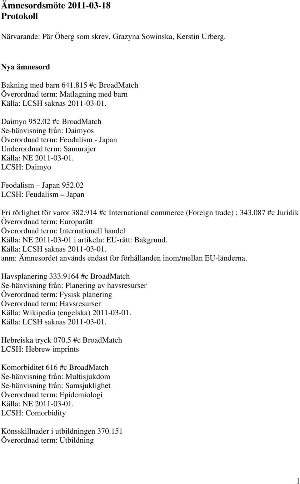 02 #c BroadMatch Se-hänvisning från: Daimyos Överordnad term: Feodalism - Japan Underordnad term: Samurajer LCSH: Daimyo Feodalism Japan 952.02 LCSH: Feudalism Japan Fri rörlighet för varor 382.