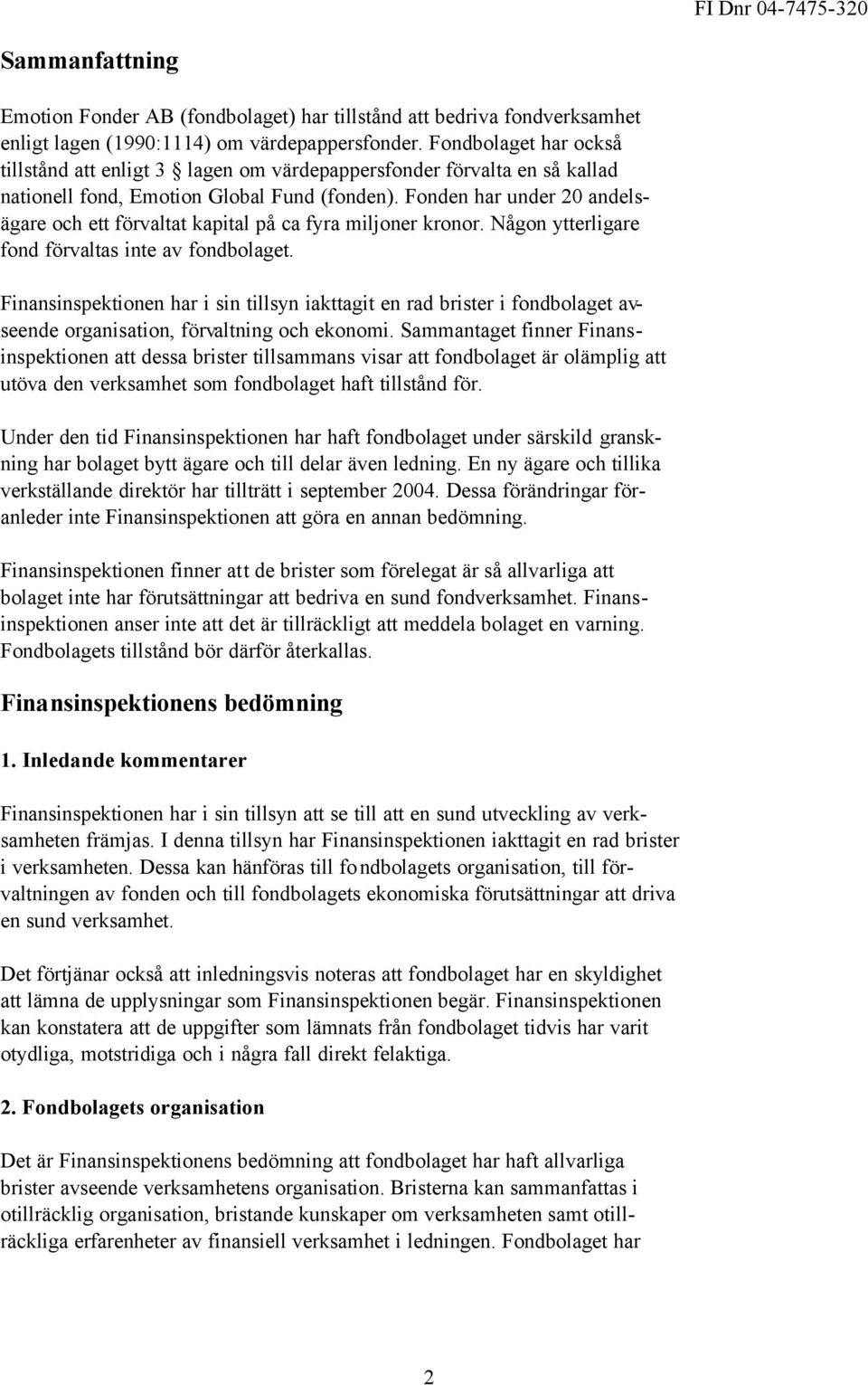 Fonden har under 20 andelsägare och ett förvaltat kapital på ca fyra miljoner kronor. Någon ytterligare fond förvaltas inte av fondbolaget.