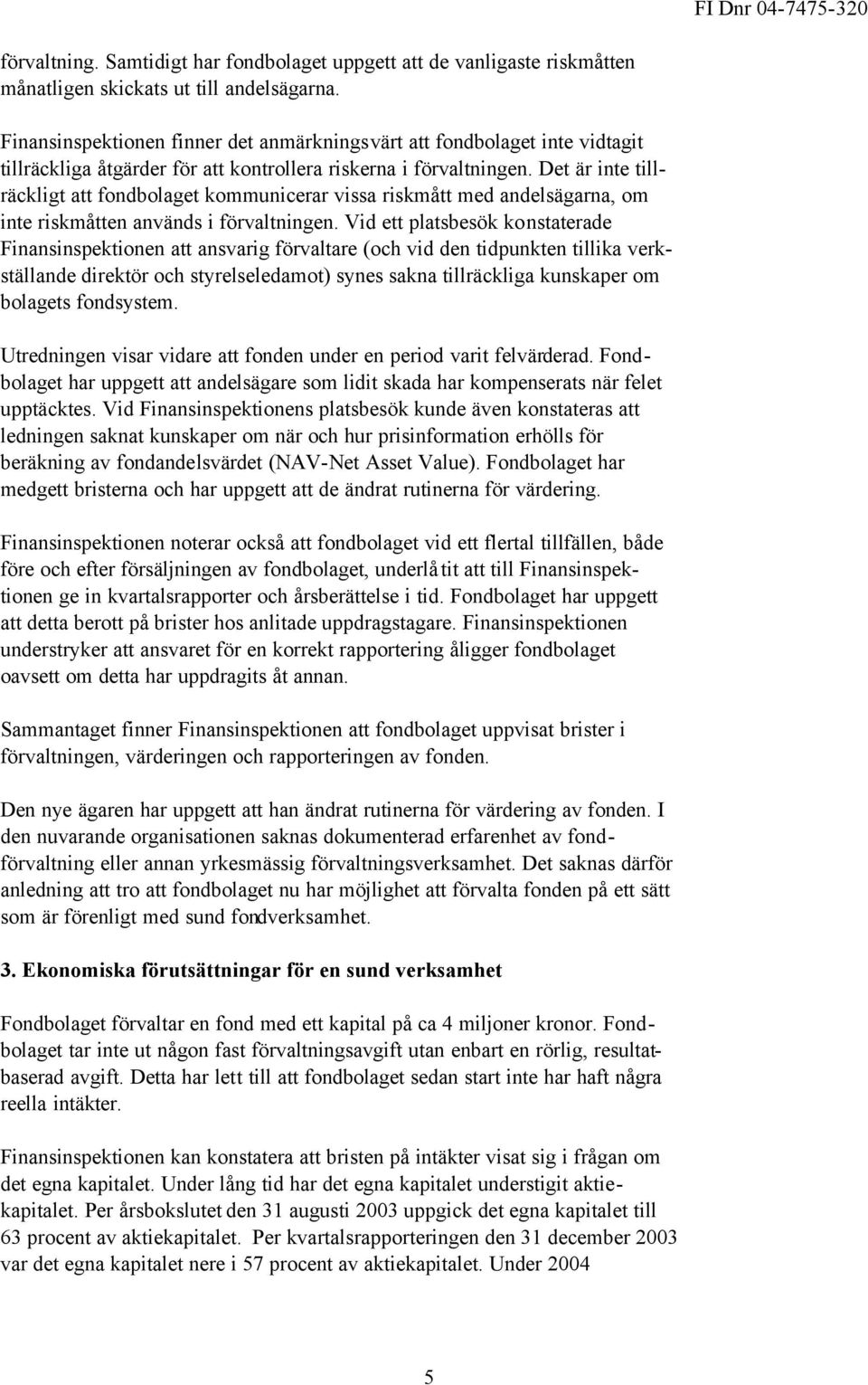 Det är inte tillräckligt att fondbolaget kommunicerar vissa riskmått med andelsägarna, om inte riskmåtten används i förvaltningen.