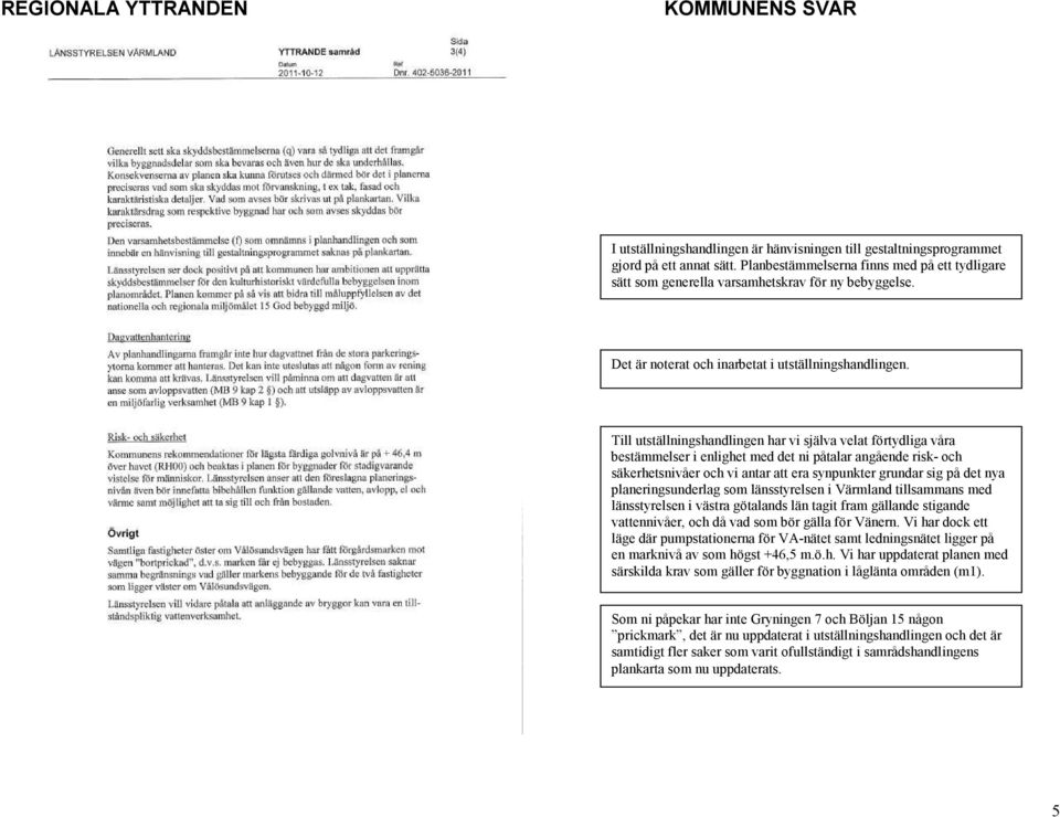 Till utställningshandlingen har vi själva velat förtydliga våra bestämmelser i enlighet med det ni påtalar angående risk- och säkerhetsnivåer och vi antar att era synpunkter grundar sig på det nya