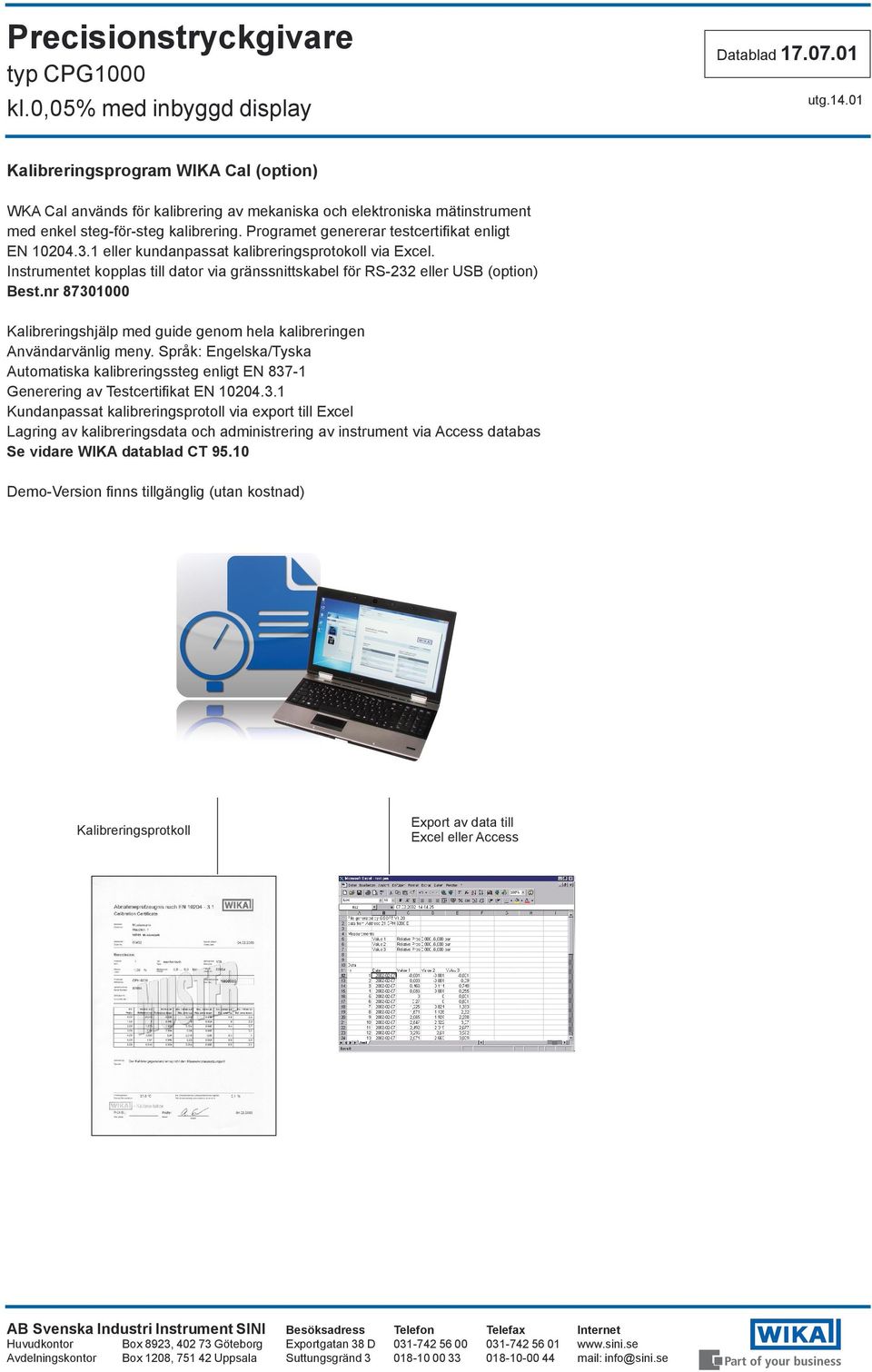 Instrumentet kopplas till dator via gränssnittskabel för RS-232 eller USB (option) 87301000 Kalibreringshjälp med guide genom hela kalibreringen Användarvänlig meny.