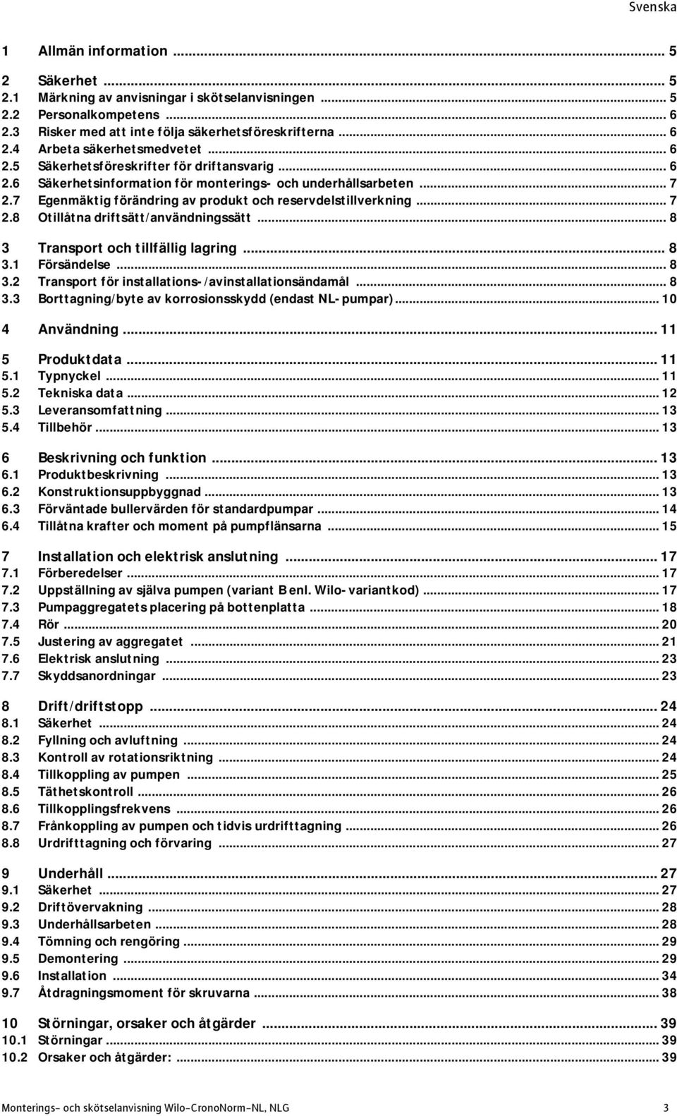 .. 8 3 Transport och tillfällig lagring... 8 3.1 Försändelse... 8 3.2 Transport för installations-/avinstallationsändamål... 8 3.3 Borttagning/byte av korrosionsskydd (endast NL-pumpar).