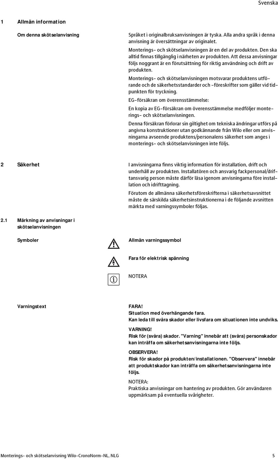 Att dessa anvisningar följs noggrant är en förutsättning för riktig användning och drift av produkten.