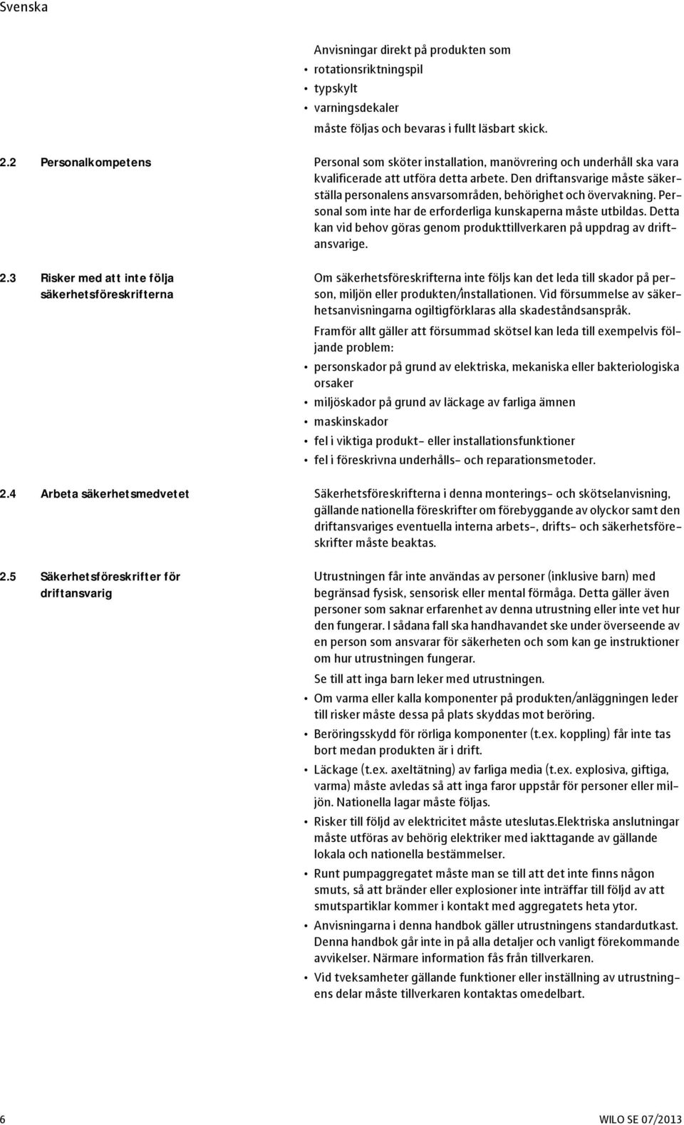 Den driftansvarige måste säkerställa personalens ansvarsområden, behörighet och övervakning. Personal som inte har de erforderliga kunskaperna måste utbildas.