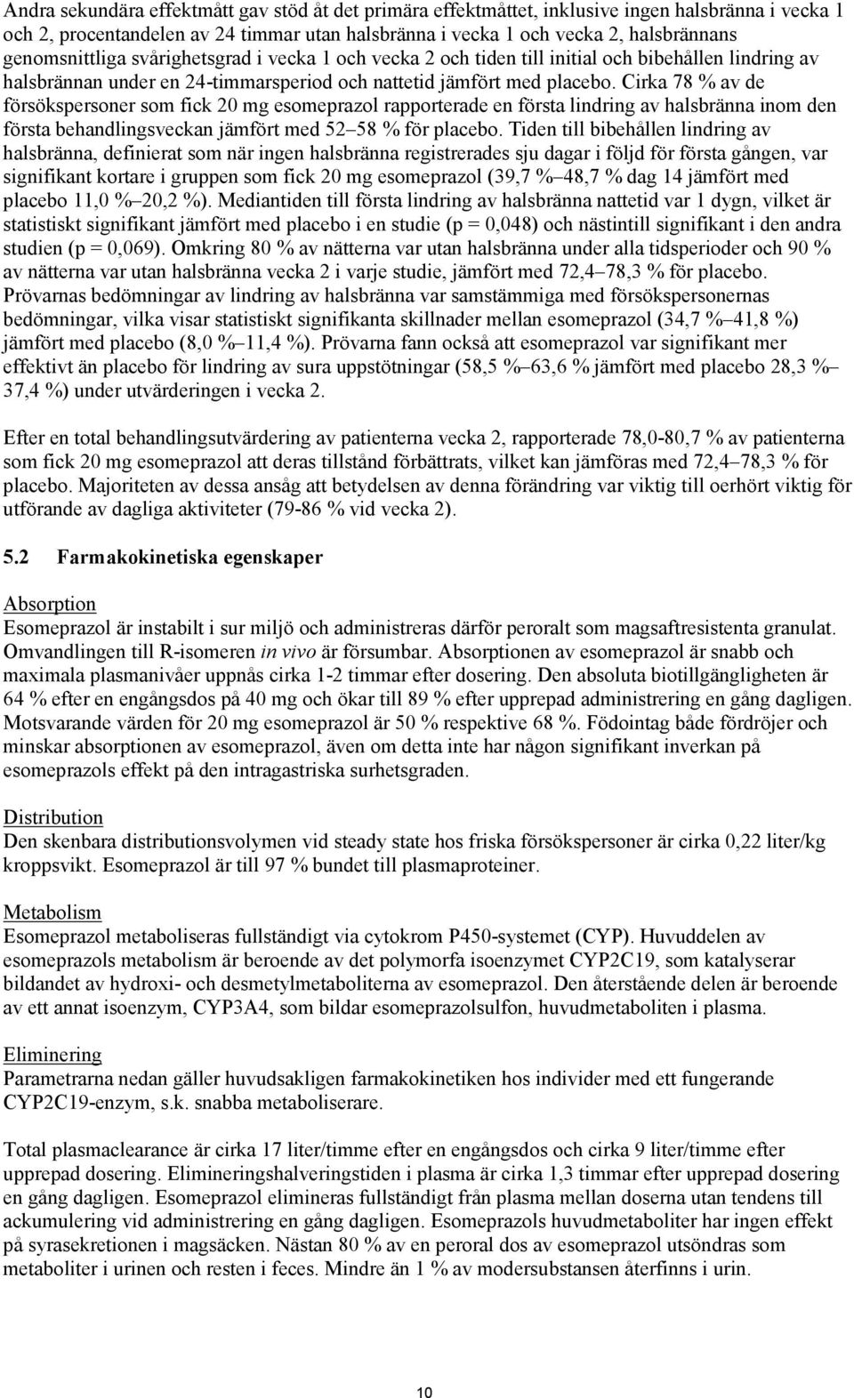 Cirka 78 % av de försökspersoner som fick 20 mg esomeprazol rapporterade en första lindring av halsbränna inom den första behandlingsveckan jämfört med 52 58 % för placebo.