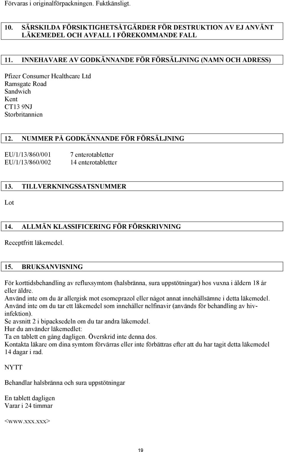 NUMMER PÅ GODKÄNNANDE FÖR FÖRSÄLJNING EU/1/13/860/001 EU/1/13/860/002 7 enterotabletter 14 enterotabletter 13. TILLVERKNINGSSATSNUMMER Lot 14.