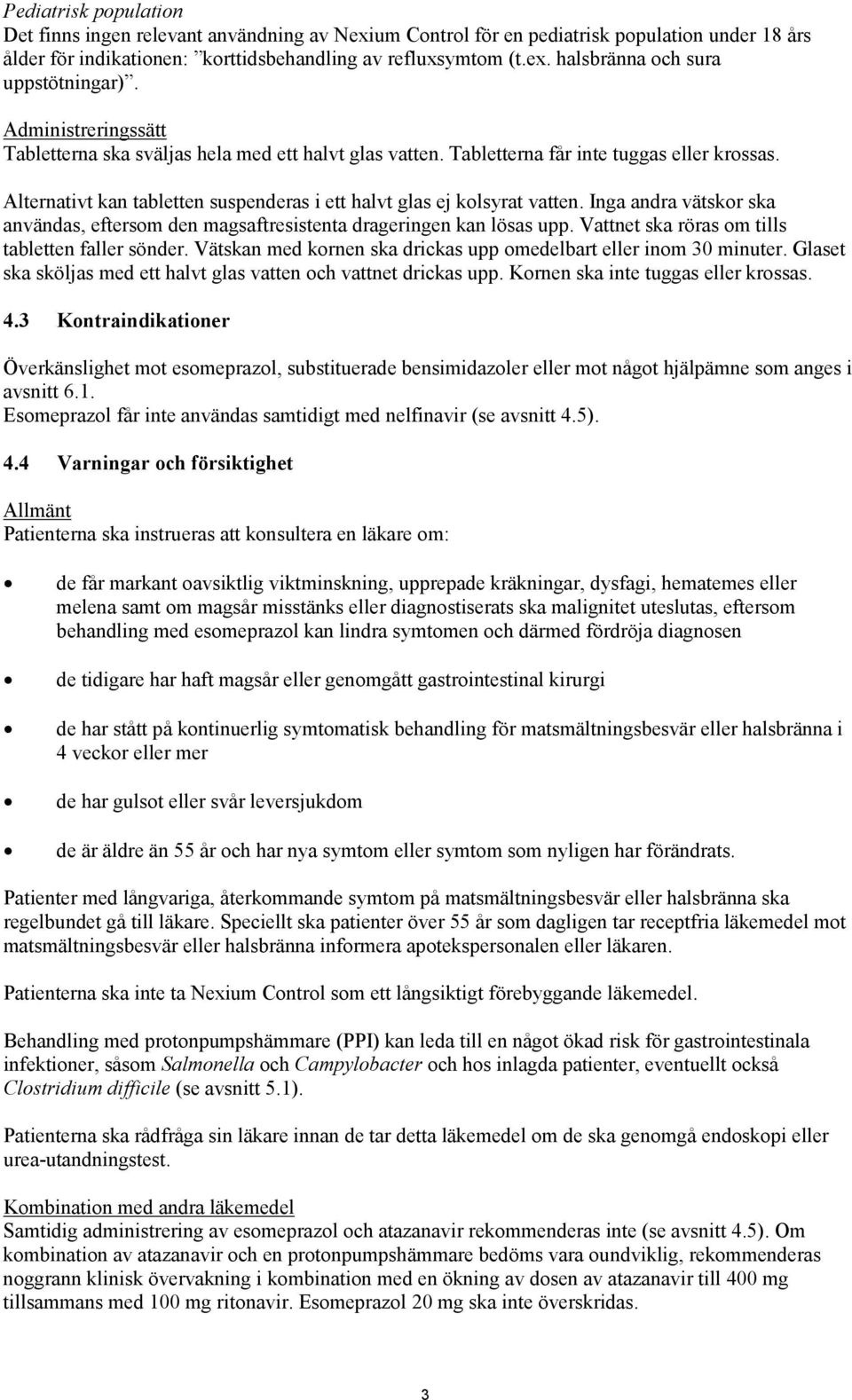 Inga andra vätskor ska användas, eftersom den magsaftresistenta drageringen kan lösas upp. Vattnet ska röras om tills tabletten faller sönder.