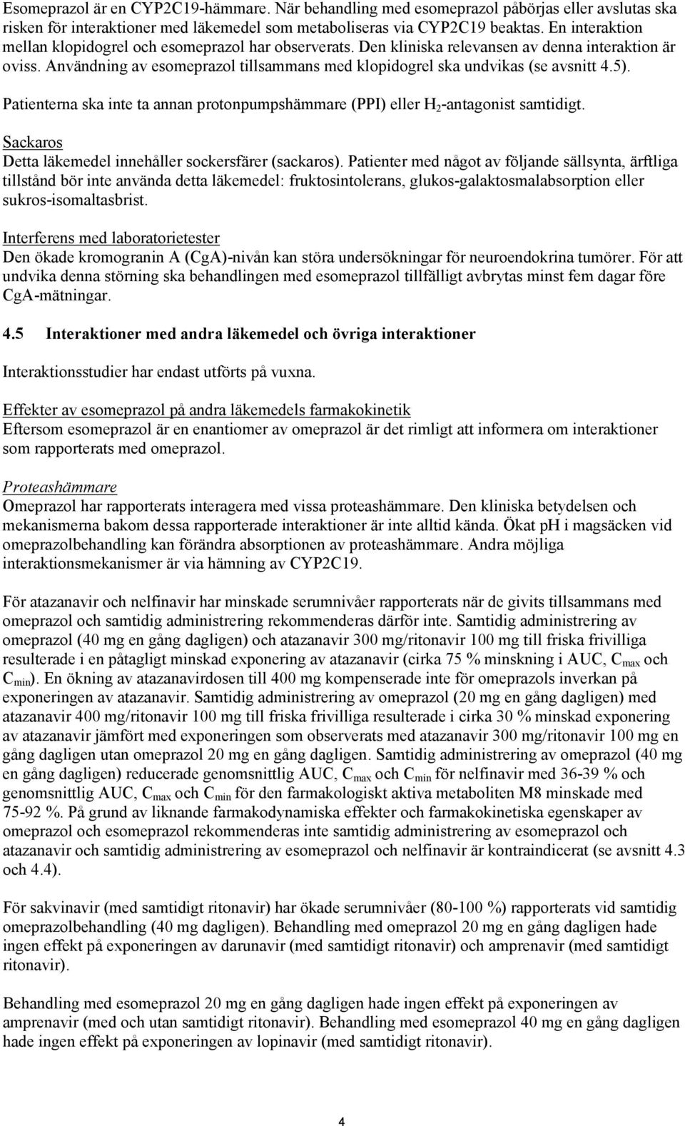 Användning av esomeprazol tillsammans med klopidogrel ska undvikas (se avsnitt 4.5). Patienterna ska inte ta annan protonpumpshämmare (PPI) eller H 2 -antagonist samtidigt.