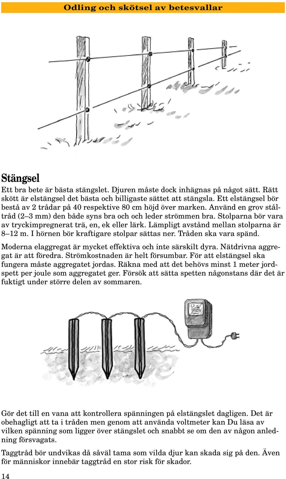 Stolparna bör vara av tryckimpregnerat trä, en, ek eller lärk. Lämpligt avstånd mellan stolparna är 8 12 m. I hörnen bör kraftigare stolpar sättas ner. Tråden ska vara spänd.