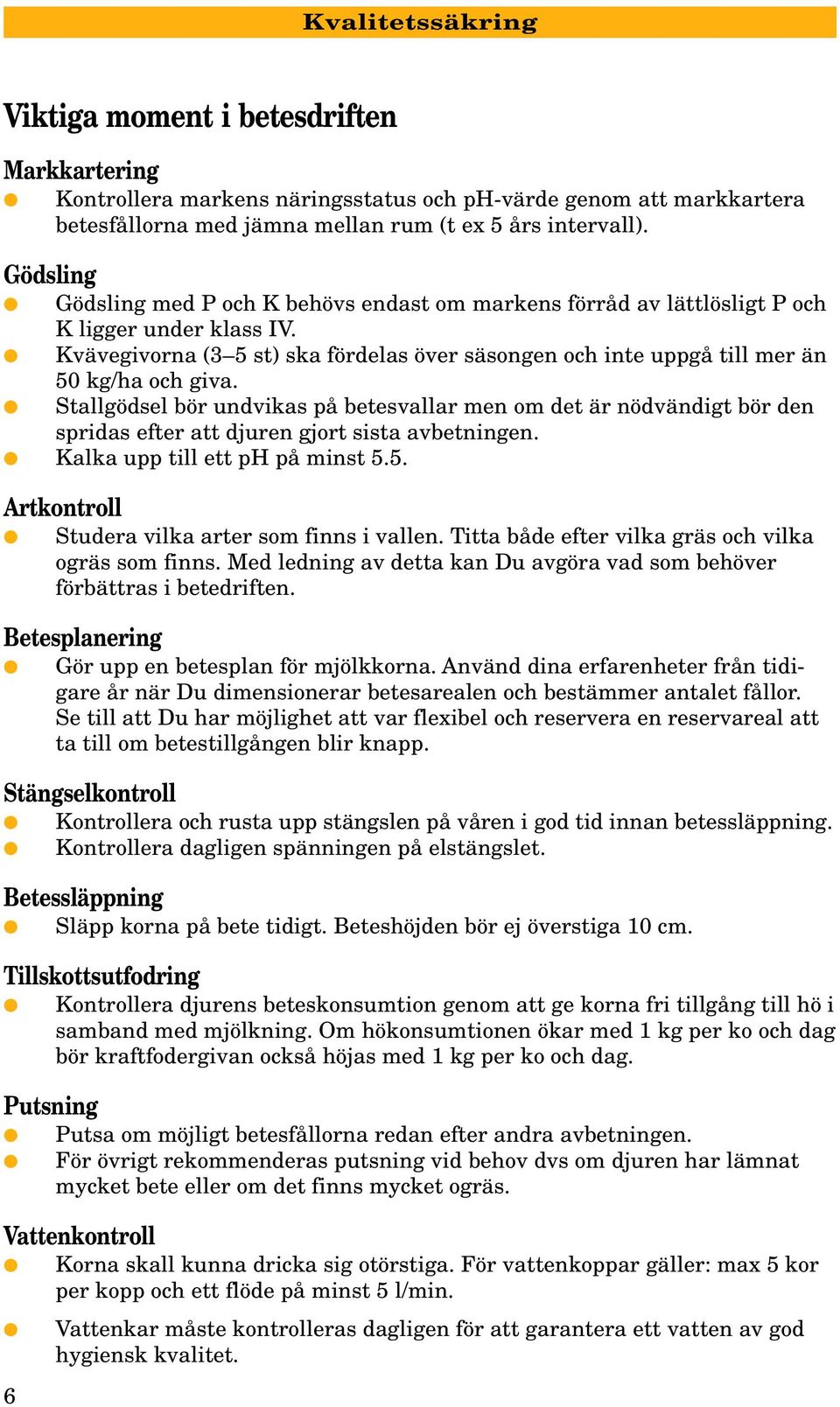 Kvävegivorna (3 5 st) ska fördelas över säsongen och inte uppgå till mer än 50 kg/ha och giva.