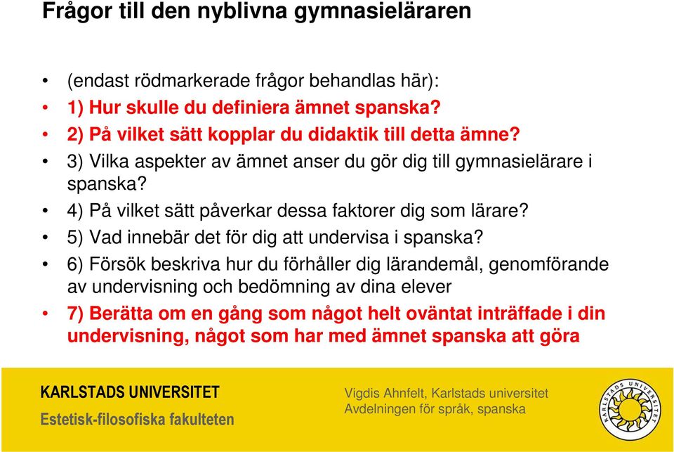 4) På vilket sätt påverkar dessa faktorer dig som lärare? 5) Vad innebär det för dig att undervisa i spanska?