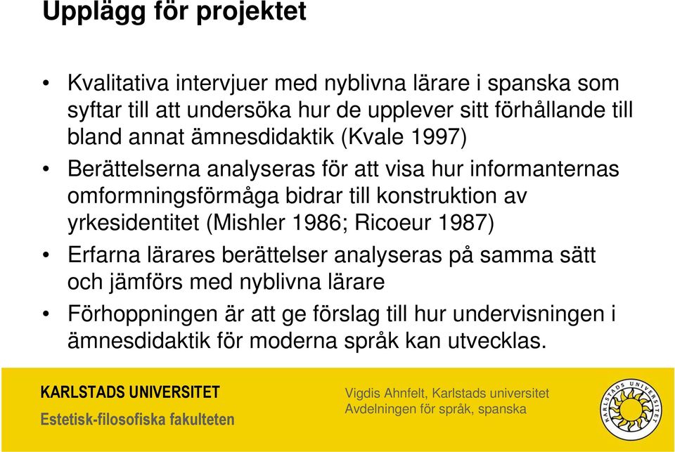 omformningsförmåga bidrar till konstruktion av yrkesidentitet (Mishler 1986; Ricoeur 1987) Erfarna lärares berättelser analyseras