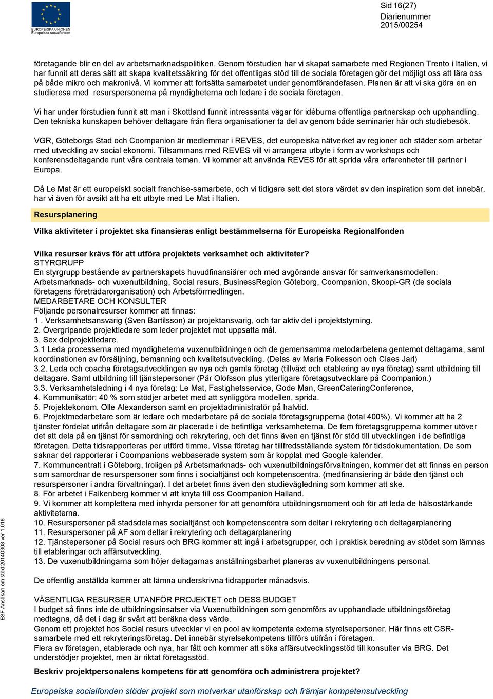 att lära oss på både mikro och makronivå. Vi kommer att fortsätta samarbetet under genomförandefasen.